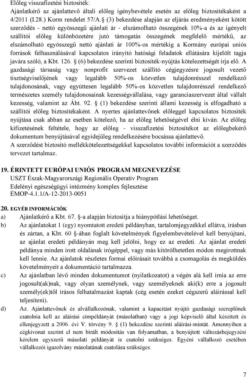 megfelelő mértékű, az elszámolható egyösszegű nettó ajánlati ár 100%-os mértékig a Kormány európai uniós források felhasználásával kapcsolatos irányító hatósági feladatok ellátására kijelölt tagja