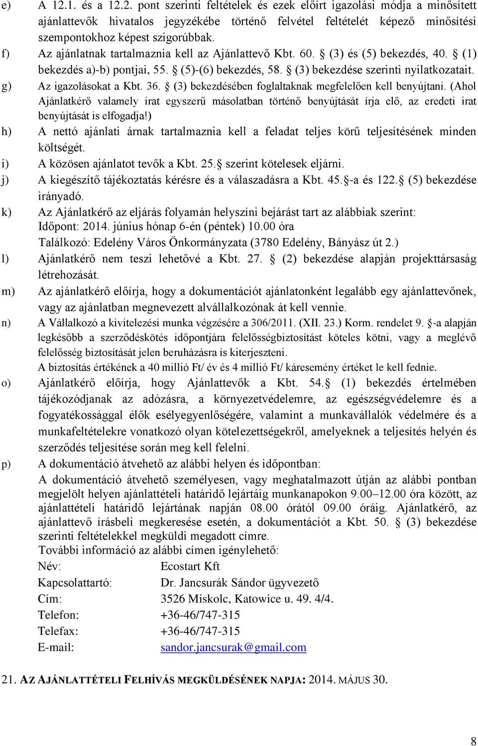 g) Az igazolásokat a Kbt. 36. (3) bekezdésében foglaltaknak megfelelően kell benyújtani.