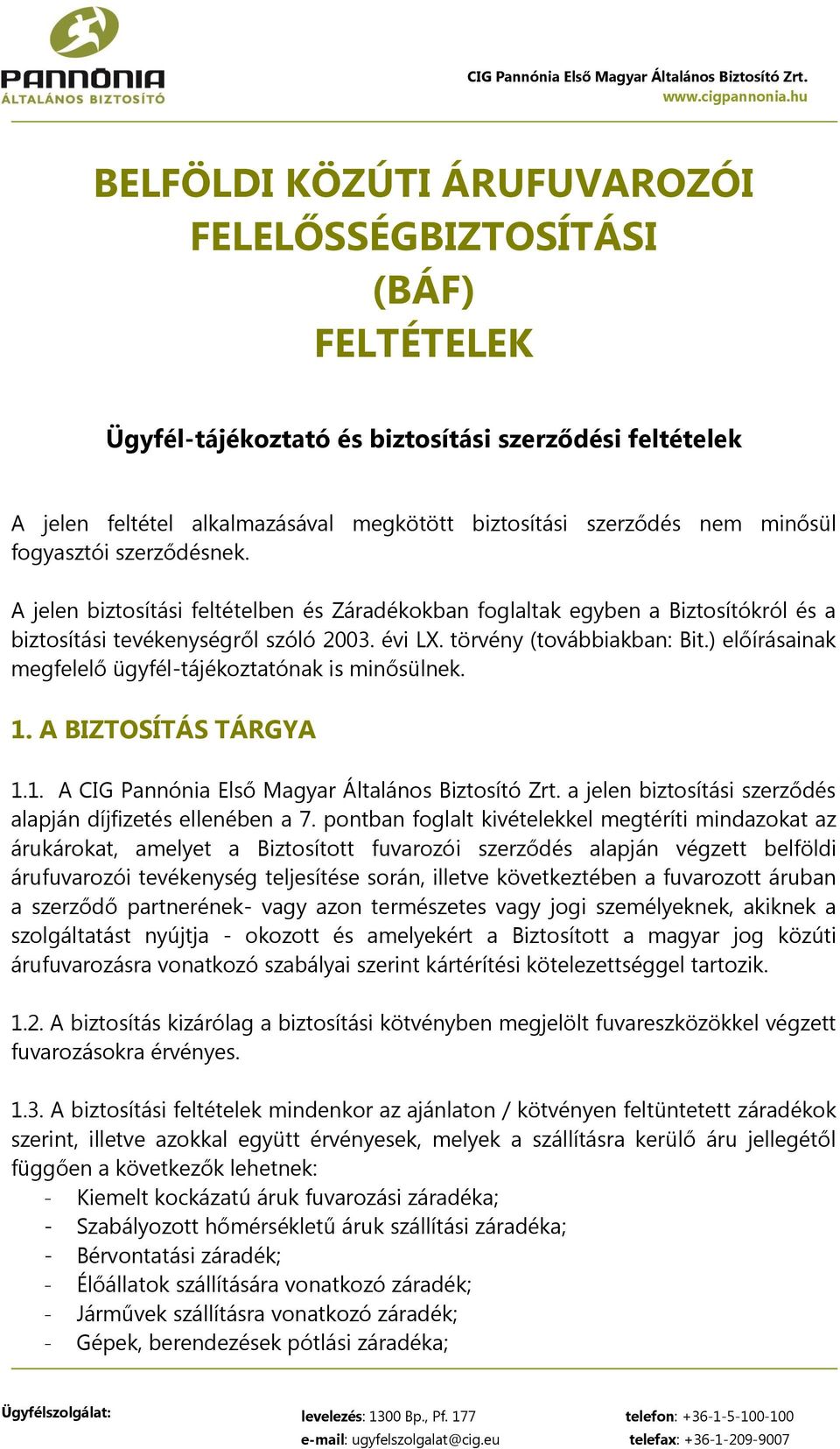 ) előírásainak megfelelő ügyfél-tájékoztatónak is minősülnek. 1. A BIZTOSÍTÁS TÁRGYA 1.1. A CIG Pannónia Első Magyar Általános Biztosító Zrt.