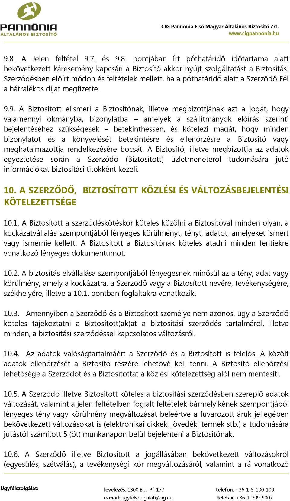 9. A Biztosított elismeri a Biztosítónak, illetve megbízottjának azt a jogát, hogy valamennyi okmányba, bizonylatba amelyek a szállítmányok előírás szerinti bejelentéséhez szükségesek betekinthessen,