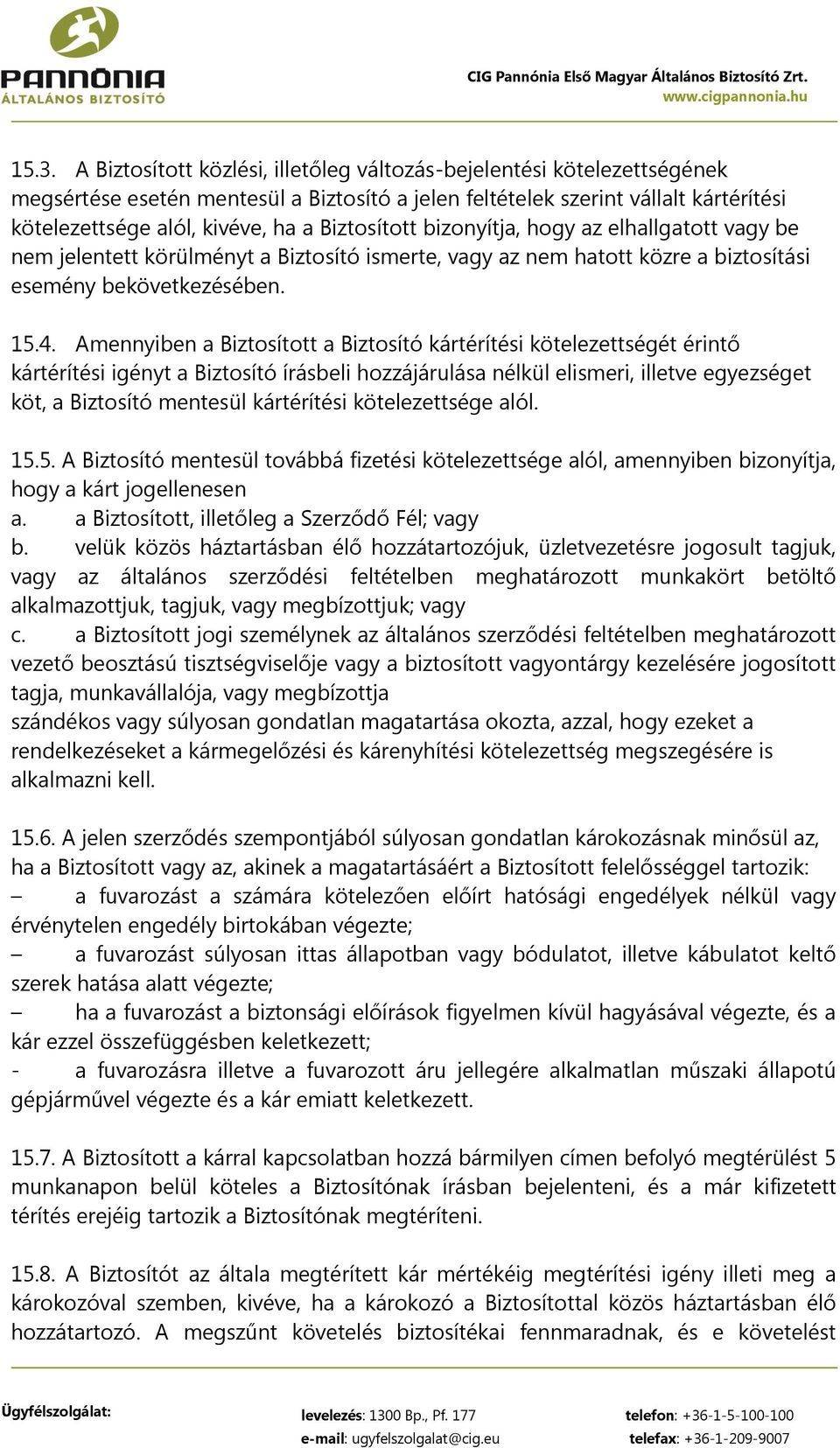 Amennyiben a Biztosított a Biztosító kártérítési kötelezettségét érintő kártérítési igényt a Biztosító írásbeli hozzájárulása nélkül elismeri, illetve egyezséget köt, a Biztosító mentesül kártérítési