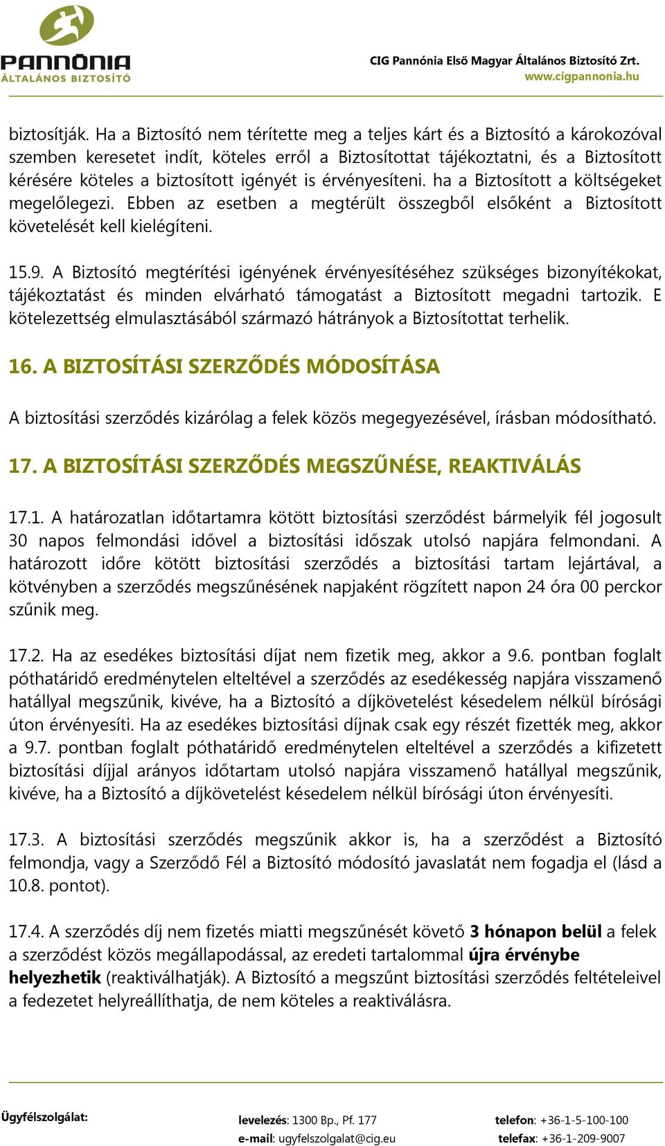 igényét is érvényesíteni. ha a Biztosított a költségeket megelőlegezi. Ebben az esetben a megtérült összegből elsőként a Biztosított követelését kell kielégíteni. 15.9.