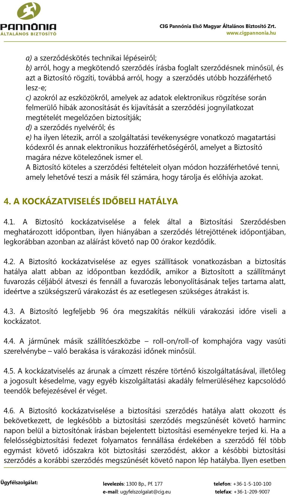 szerződés nyelvéről; és e) ha ilyen létezik, arról a szolgáltatási tevékenységre vonatkozó magatartási kódexről és annak elektronikus hozzáférhetőségéről, amelyet a Biztosító magára nézve kötelezőnek