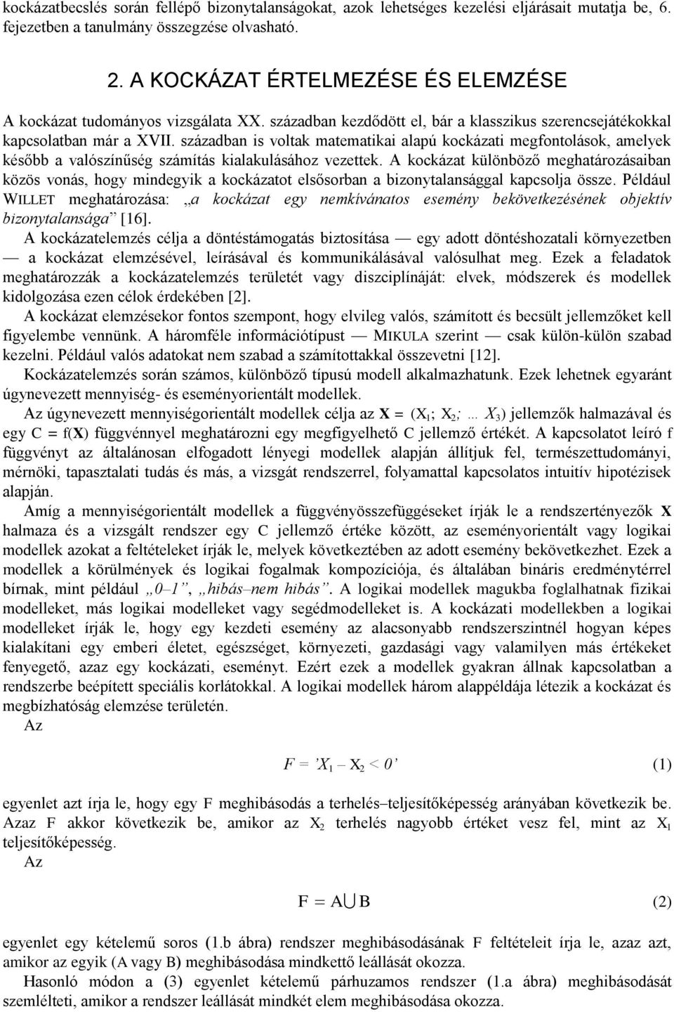 században is voltak matematikai alapú kockázati megfontolások, amelyek később a valószínűség számítás kialakulásához vezettek.