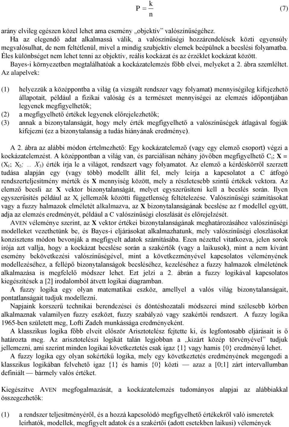 Éles különbséget nem lehet tenni az objektív, reális kockázat és az érzéklet kockázat között. Bayes-i környezetben megtalálhatóak a kockázatelemzés főbb elvei, melyeket a 2. ábra szemléltet.