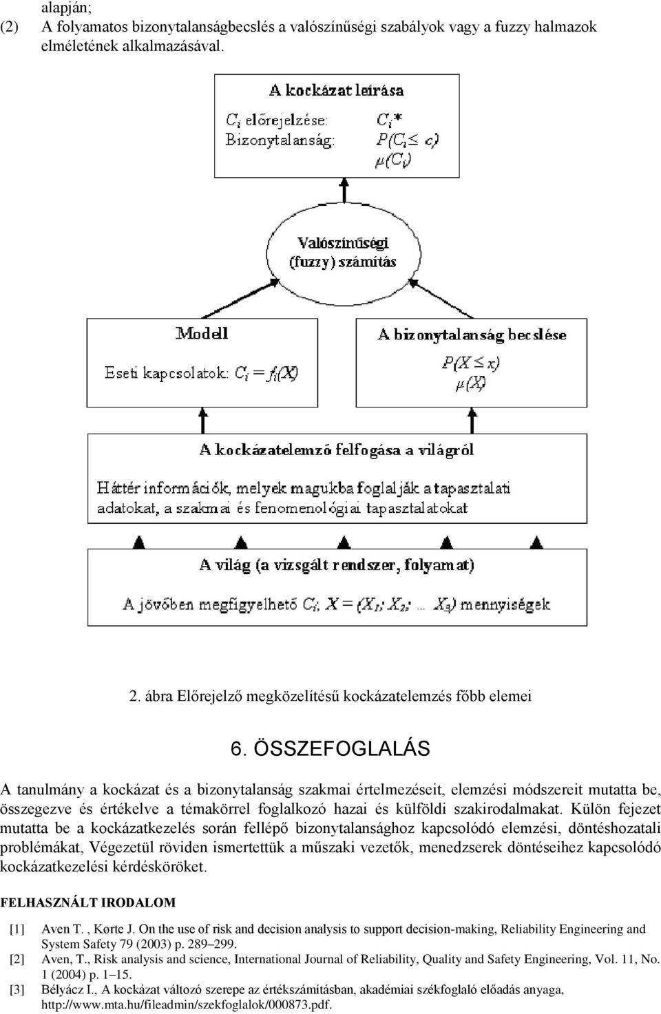 Külön fejezet mutatta be a kockázatkezelés során fellépő bizonytalansághoz kapcsolódó elemzési, döntéshozatali problémákat, Végezetül röviden ismertettük a műszaki vezetők, menedzserek döntéseihez