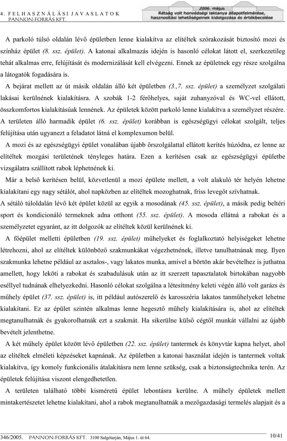 Ennek az épületnek egy része szolgálna a látogatók fogadására is. A bejárat mellett az út másik oldalán álló két épületben (3.,7. ssz. épület) a személyzet szolgálati lakásai kerülnének kialakításra.