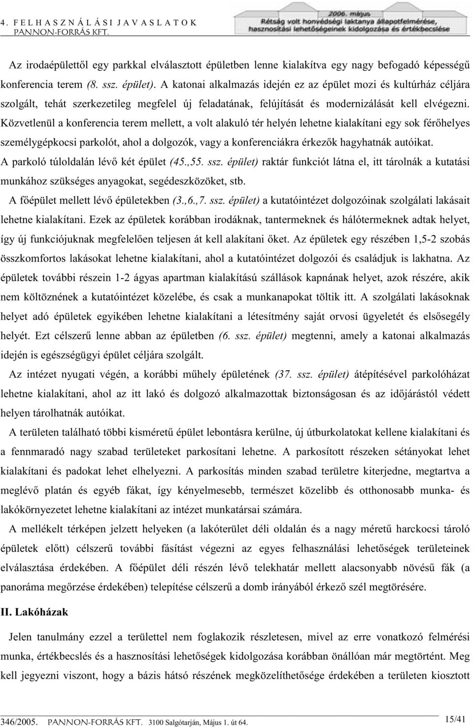 Közvetlenül a konferencia terem mellett, a volt alakuló tér helyén lehetne kialakítani egy sok férőhelyes személygépkocsi parkolót, ahol a dolgozók, vagy a konferenciákra érkezők hagyhatnák autóikat.