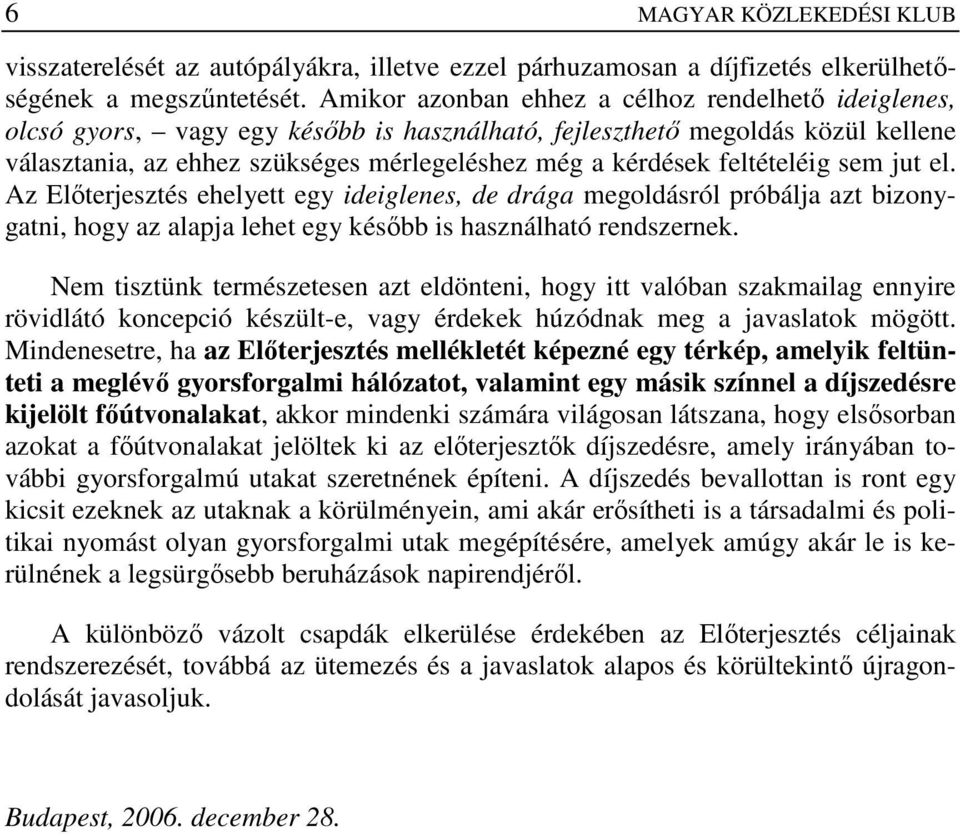 feltételéig sem jut el. Az Elıterjesztés ehelyett egy ideiglenes, de drága megoldásról próbálja azt bizonygatni, hogy az alapja lehet egy késıbb is használható rendszernek.