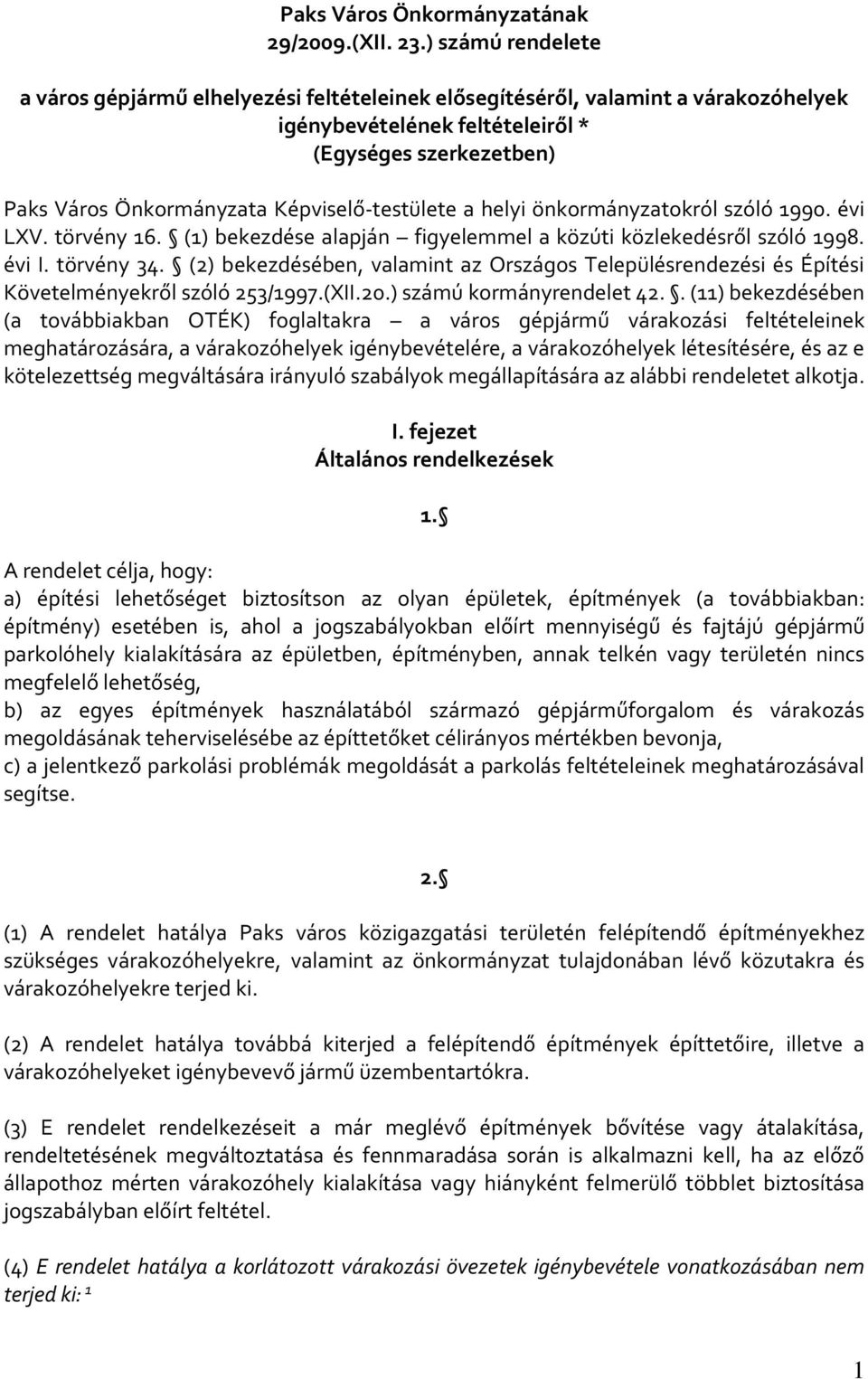 Képviselő-testülete a helyi önkormányzatokról szóló 1990. évi LXV. törvény 16. (1) bekezdése alapján figyelemmel a közúti közlekedésről szóló 1998. évi I. törvény 34.