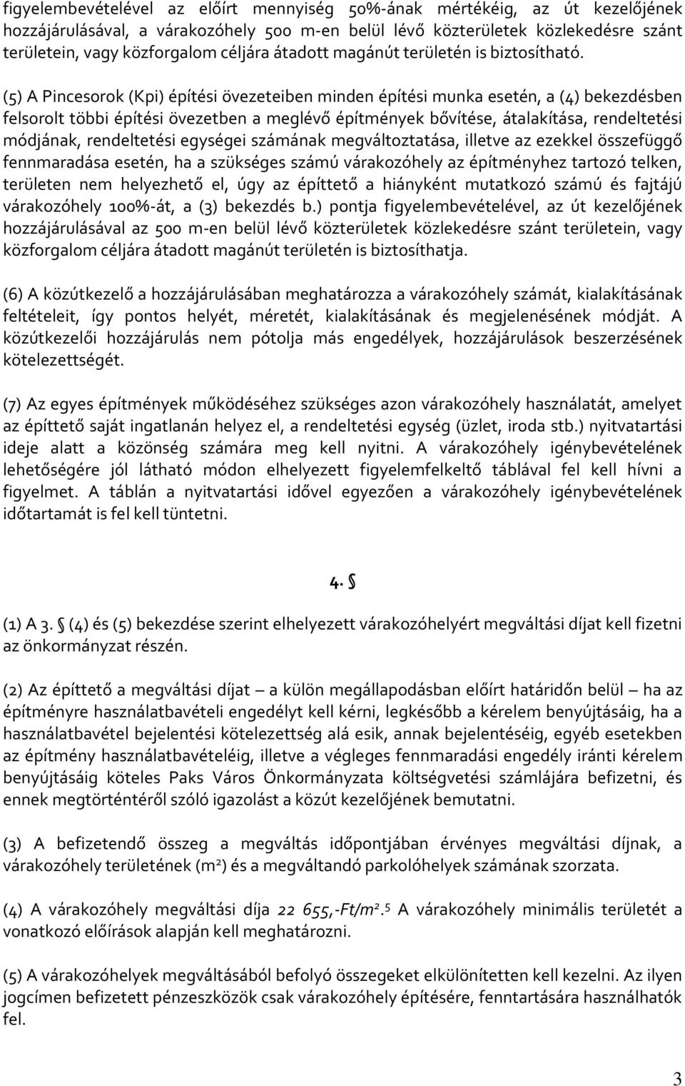 (5) A Pincesorok (Kpi) építési övezeteiben minden építési munka esetén, a (4) bekezdésben felsorolt többi építési övezetben a meglévő építmények bővítése, átalakítása, rendeltetési módjának,