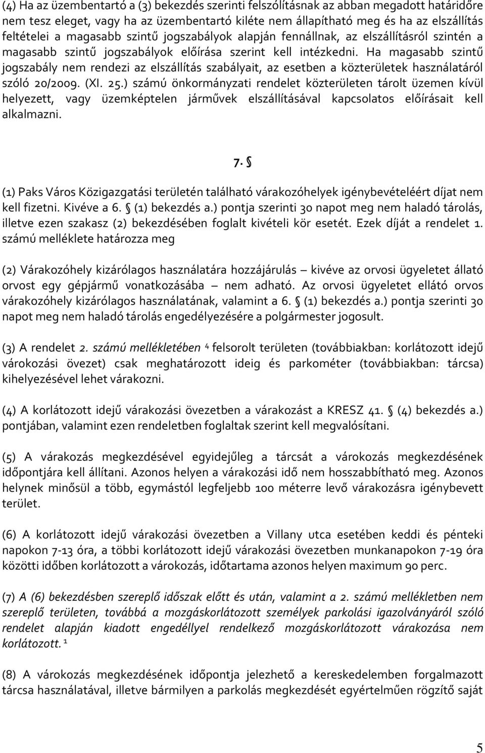 Ha magasabb szintű jogszabály nem rendezi az elszállítás szabályait, az esetben a közterületek használatáról szóló 20/2009. (XI. 25.