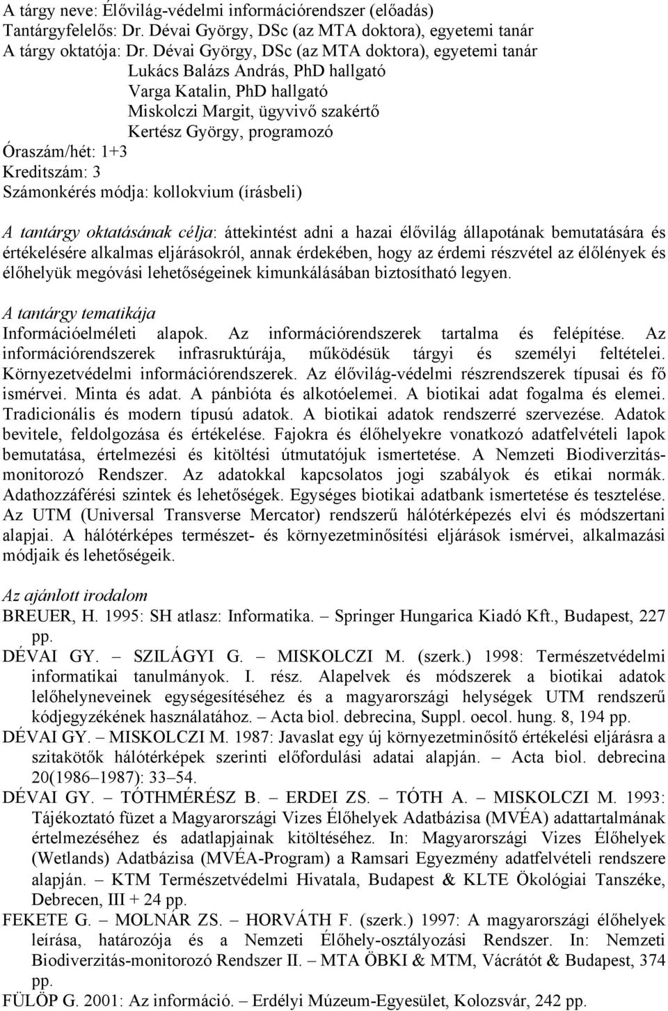 Kreditszám: 3 Számonkérés módja: kollokvium (írásbeli) A tantárgy oktatásának célja: áttekintést adni a hazai élővilág állapotának bemutatására és értékelésére alkalmas eljárásokról, annak érdekében,