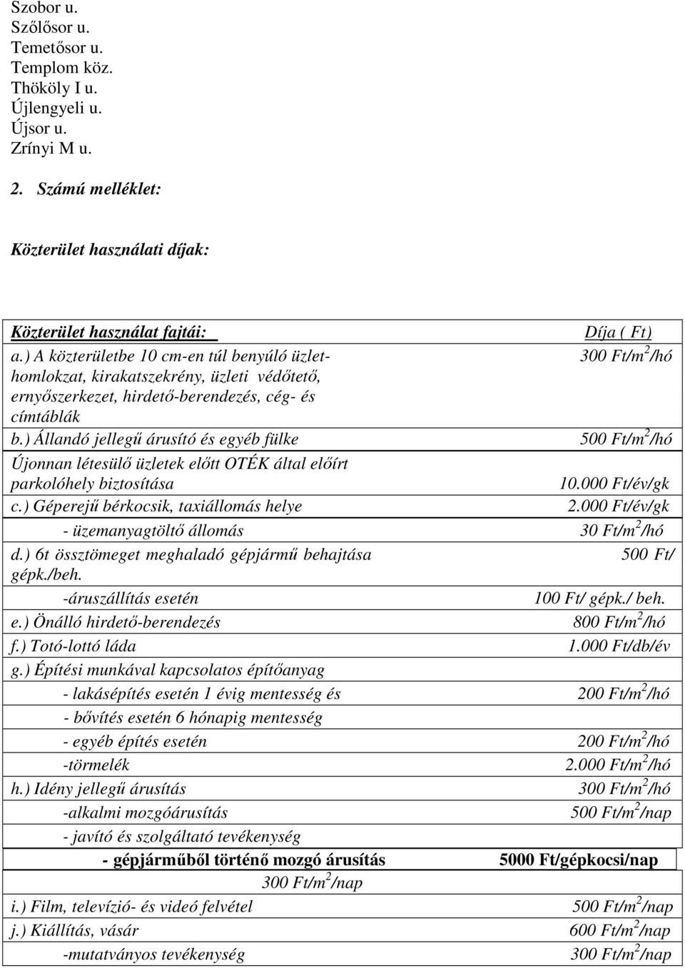 ) Állandó jellegű árusító és egyéb fülke 500 Ft/m 2 /hó Újonnan létesülő üzletek előtt OTÉK által előírt parkolóhely biztosítása 10.000 Ft/év/gk c.) Géperejű bérkocsik, taxiállomás helye 2.