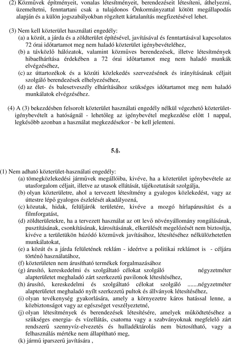 (3) Nem kell közterület használati engedély: (a) a közút, a járda és a zöldterület építésével, javításával és fenntartásával kapcsolatos 72 órai időtartamot meg nem haladó közterület