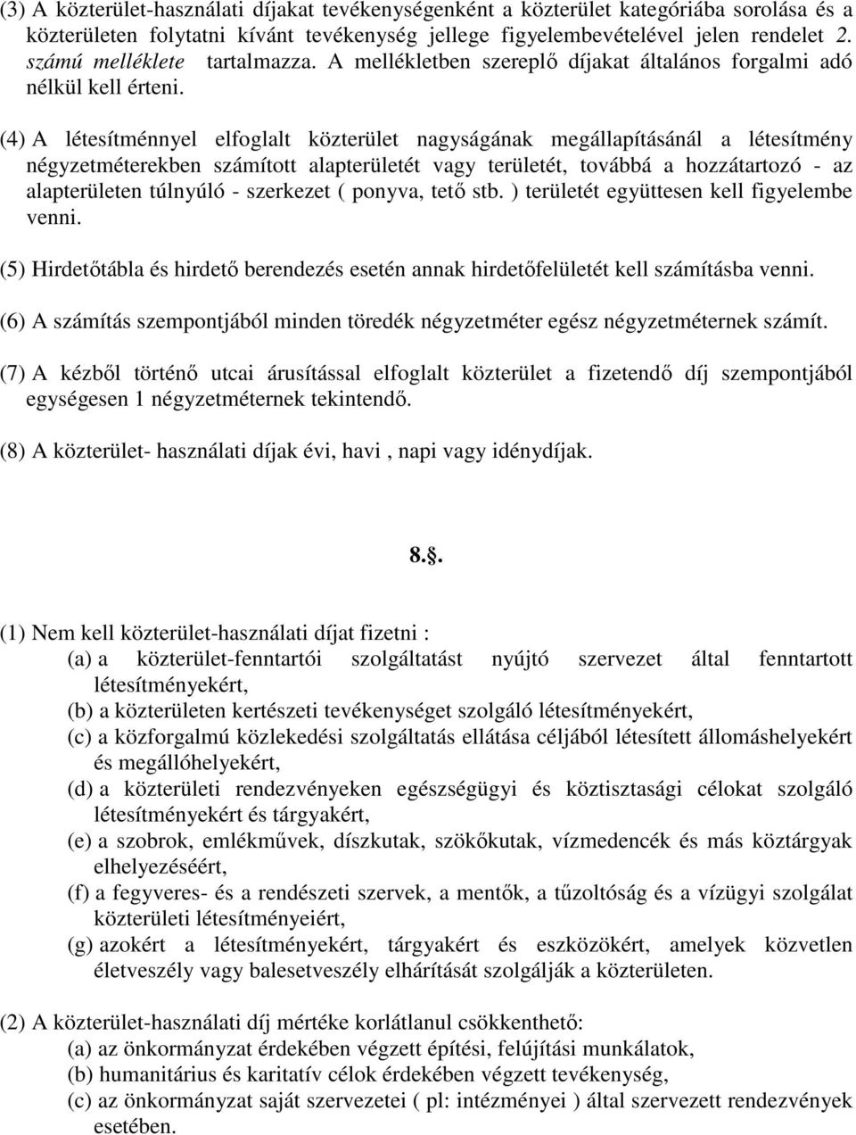 (4) A létesítménnyel elfoglalt közterület nagyságának megállapításánál a létesítmény négyzetméterekben számított alapterületét vagy területét, továbbá a hozzátartozó - az alapterületen túlnyúló -