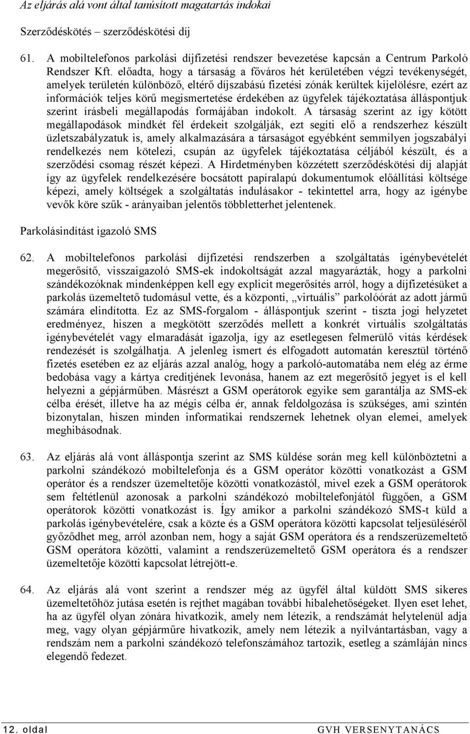 megismertetése érdekében az ügyfelek tájékoztatása álláspontjuk szerint írásbeli megállapodás formájában indokolt.