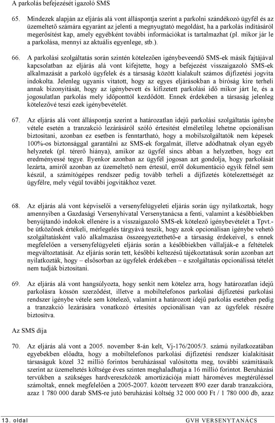 amely egyébként további információkat is tartalmazhat (pl. mikor jár le a parkolása, mennyi az aktuális egyenlege, stb.). 66.