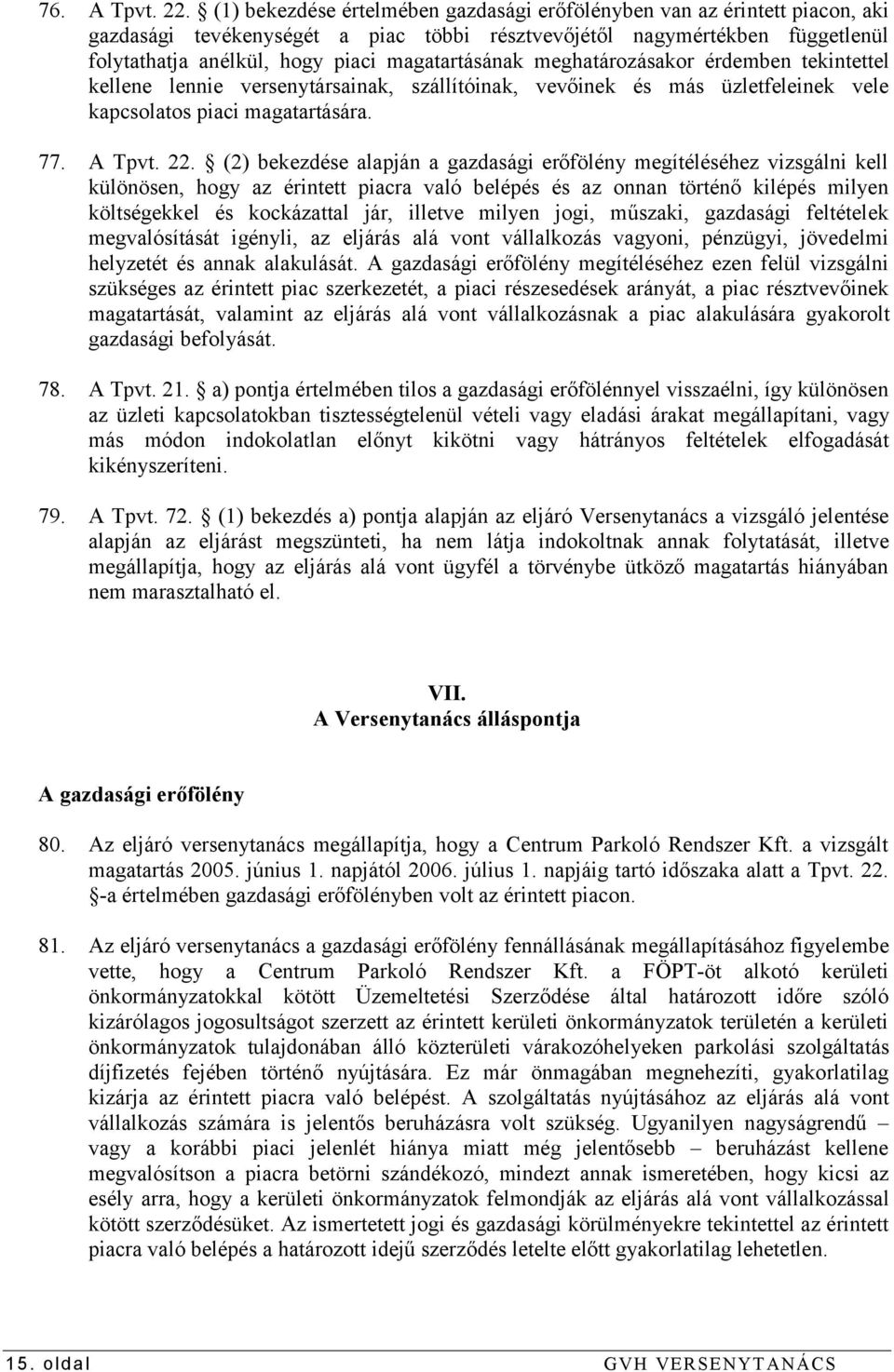 magatartásának meghatározásakor érdemben tekintettel kellene lennie versenytársainak, szállítóinak, vevőinek és más üzletfeleinek vele kapcsolatos piaci magatartására. 77. A Tpvt. 22.