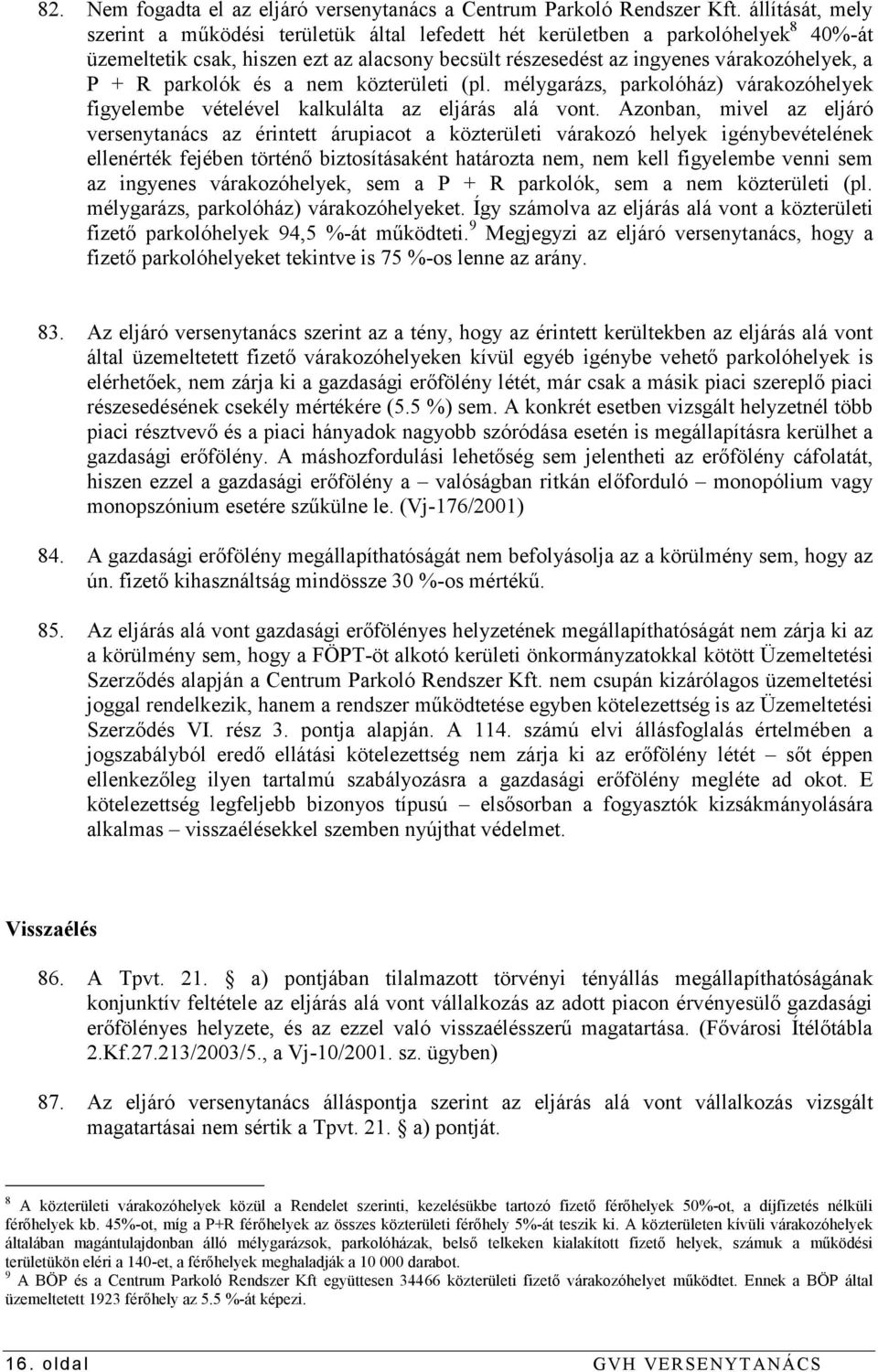 parkolók és a nem közterületi (pl. mélygarázs, parkolóház) várakozóhelyek figyelembe vételével kalkulálta az eljárás alá vont.