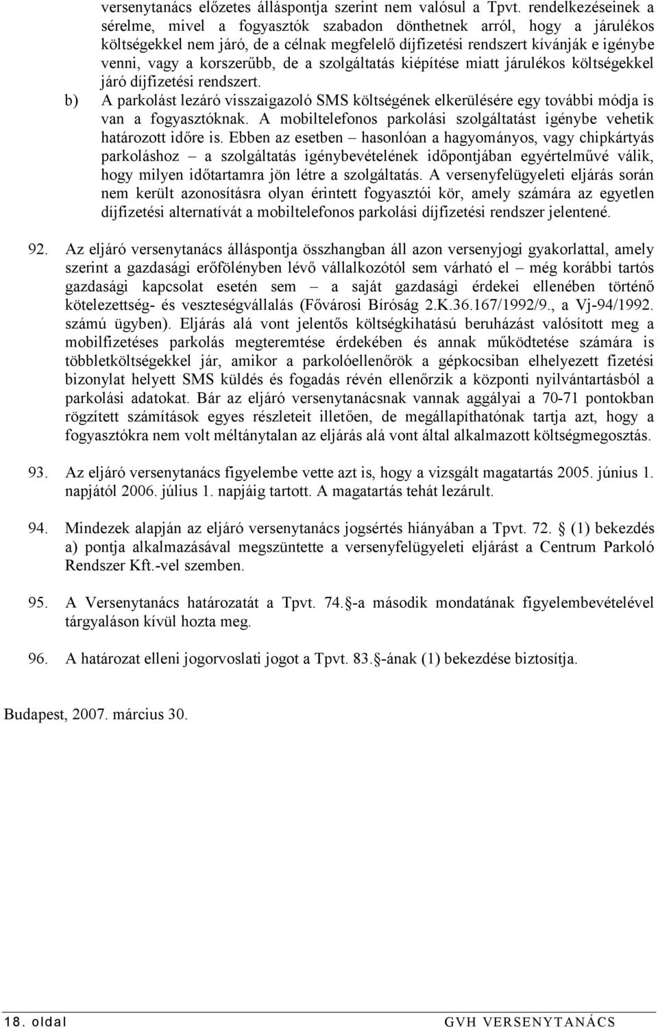 korszerűbb, de a szolgáltatás kiépítése miatt járulékos költségekkel járó díjfizetési rendszert.