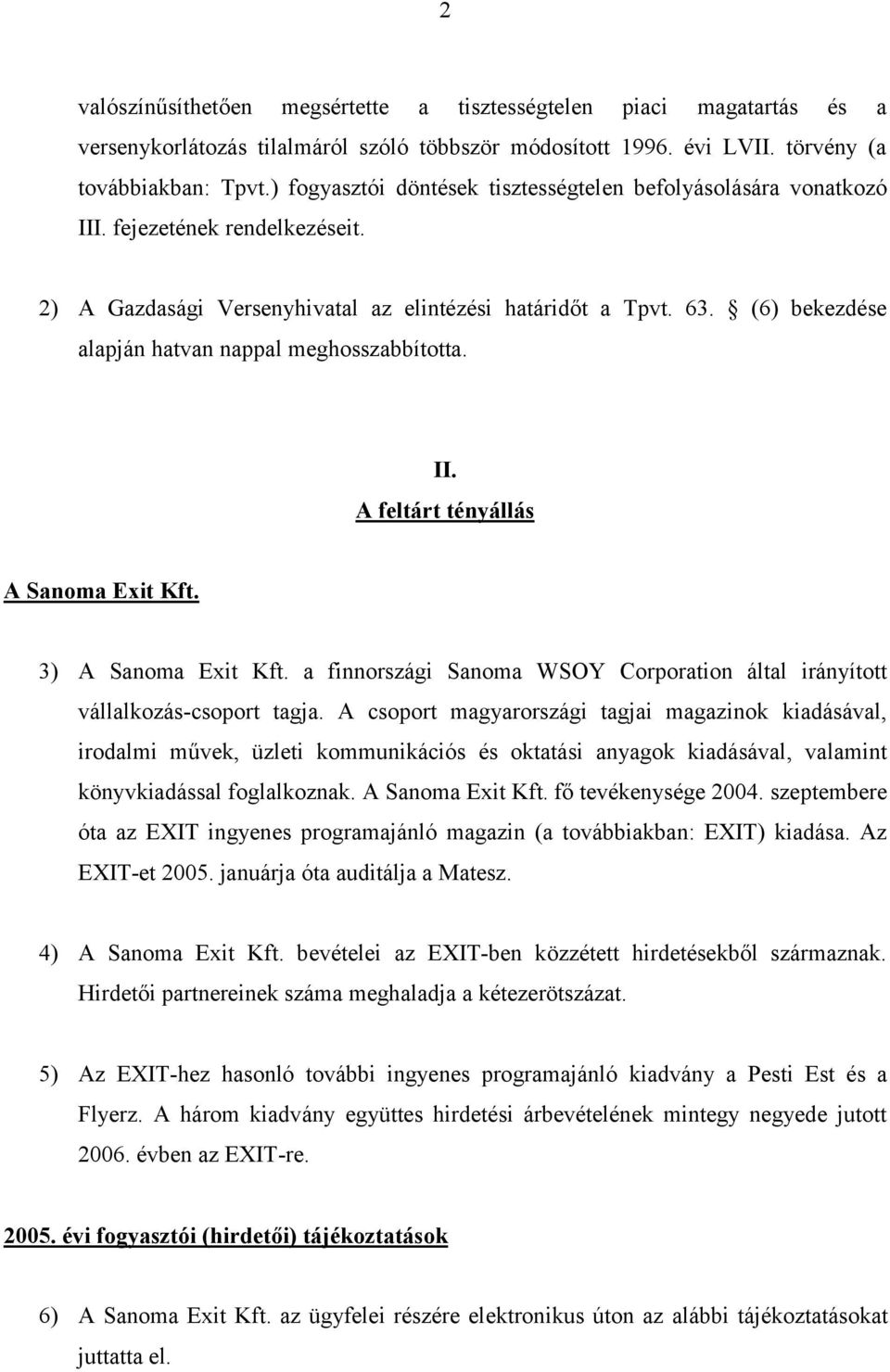 (6) bekezdése alapján hatvan nappal meghosszabbította. II. A feltárt tényállás A Sanoma Exit Kft. 3) A Sanoma Exit Kft.