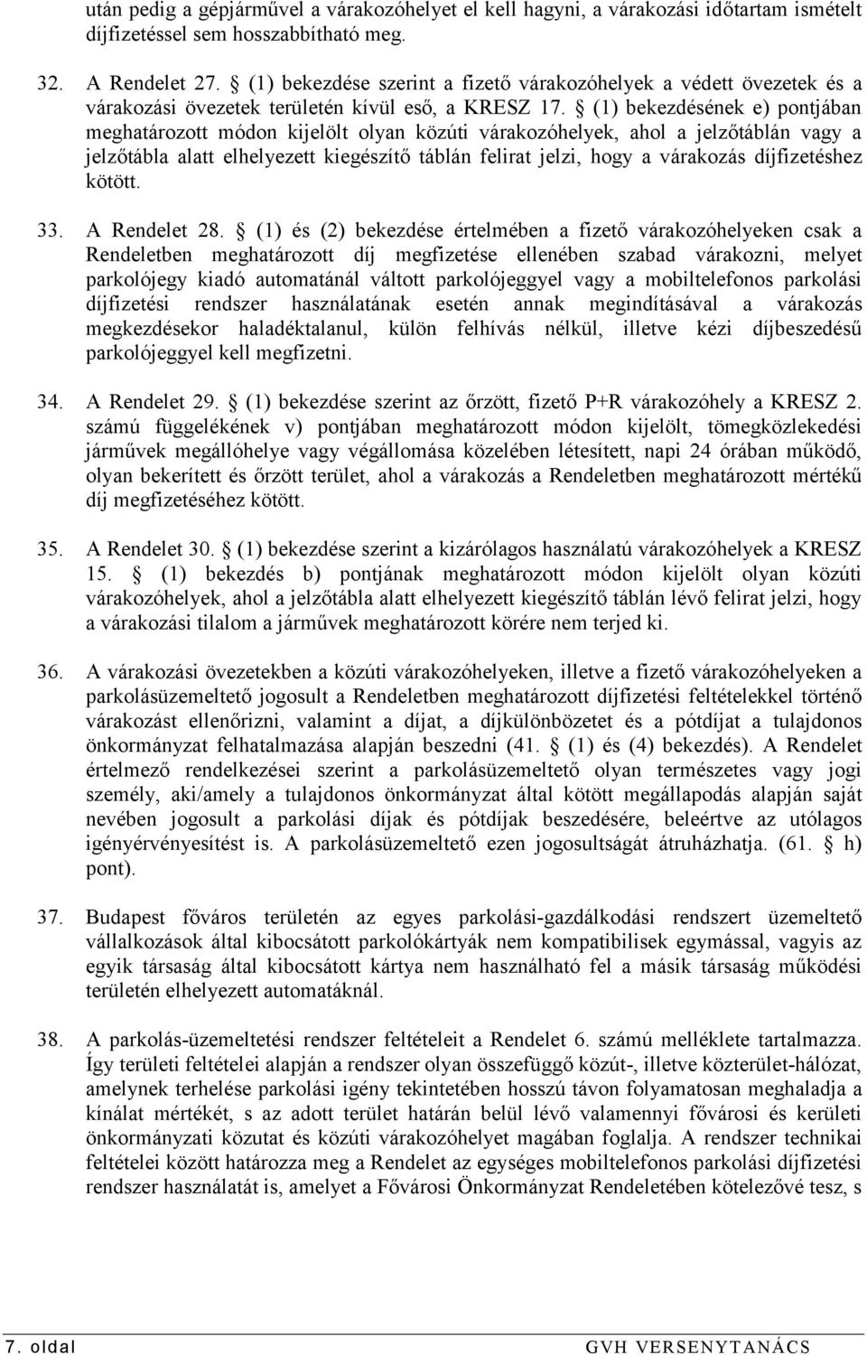 (1) bekezdésének e) pontjában meghatározott módon kijelölt olyan közúti várakozóhelyek, ahol a jelzőtáblán vagy a jelzőtábla alatt elhelyezett kiegészítő táblán felirat jelzi, hogy a várakozás