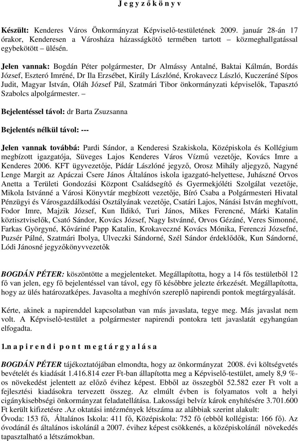 Jelen vannak: Bogdán Péter polgármester, Dr Almássy Antalné, Baktai Kálmán, Bordás József, Eszteró Imréné, Dr Ila Erzsébet, Király Lászlóné, Krokavecz László, Kuczeráné Sípos Judit, Magyar István,