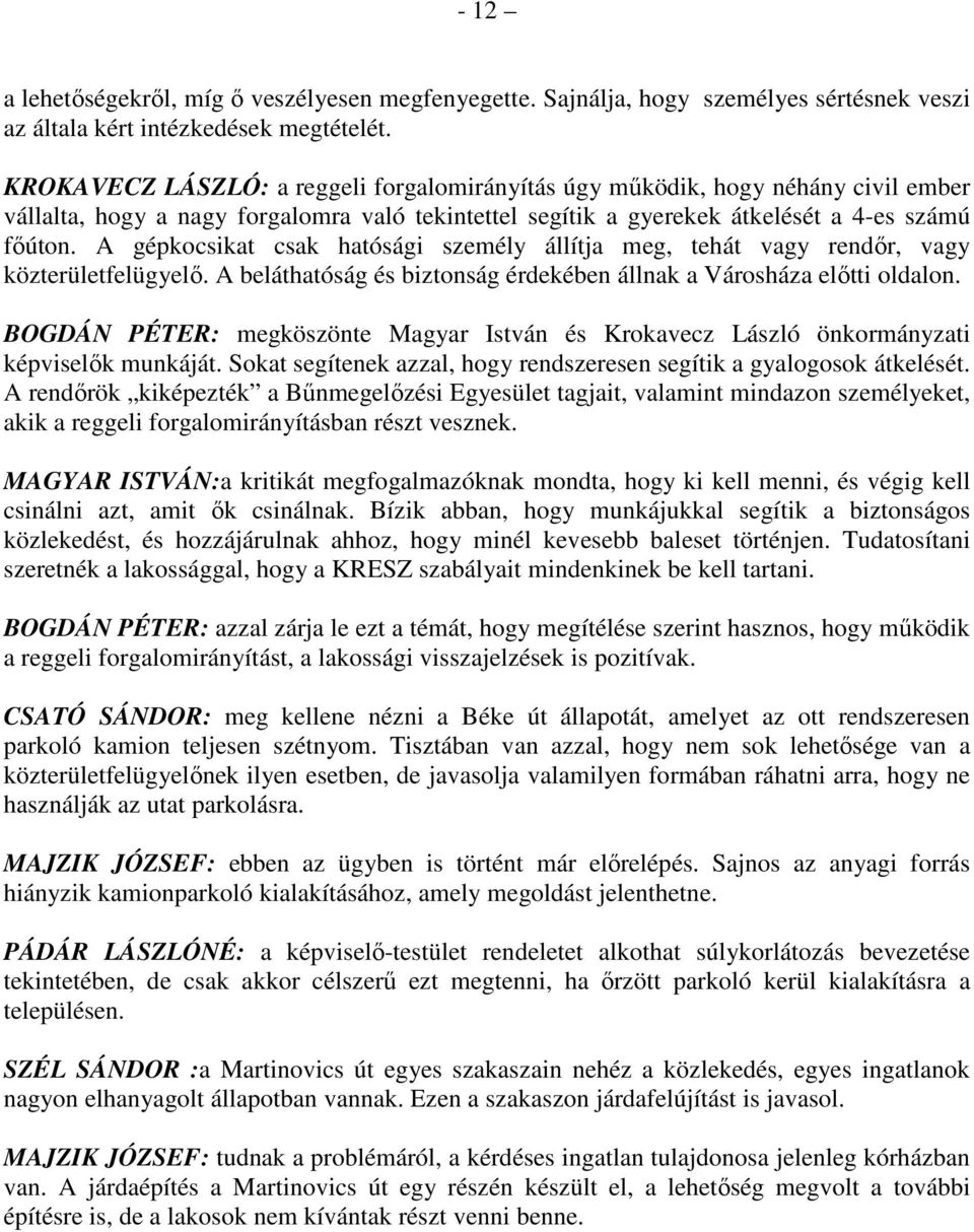 A gépkocsikat csak hatósági személy állítja meg, tehát vagy rendır, vagy közterületfelügyelı. A beláthatóság és biztonság érdekében állnak a Városháza elıtti oldalon.