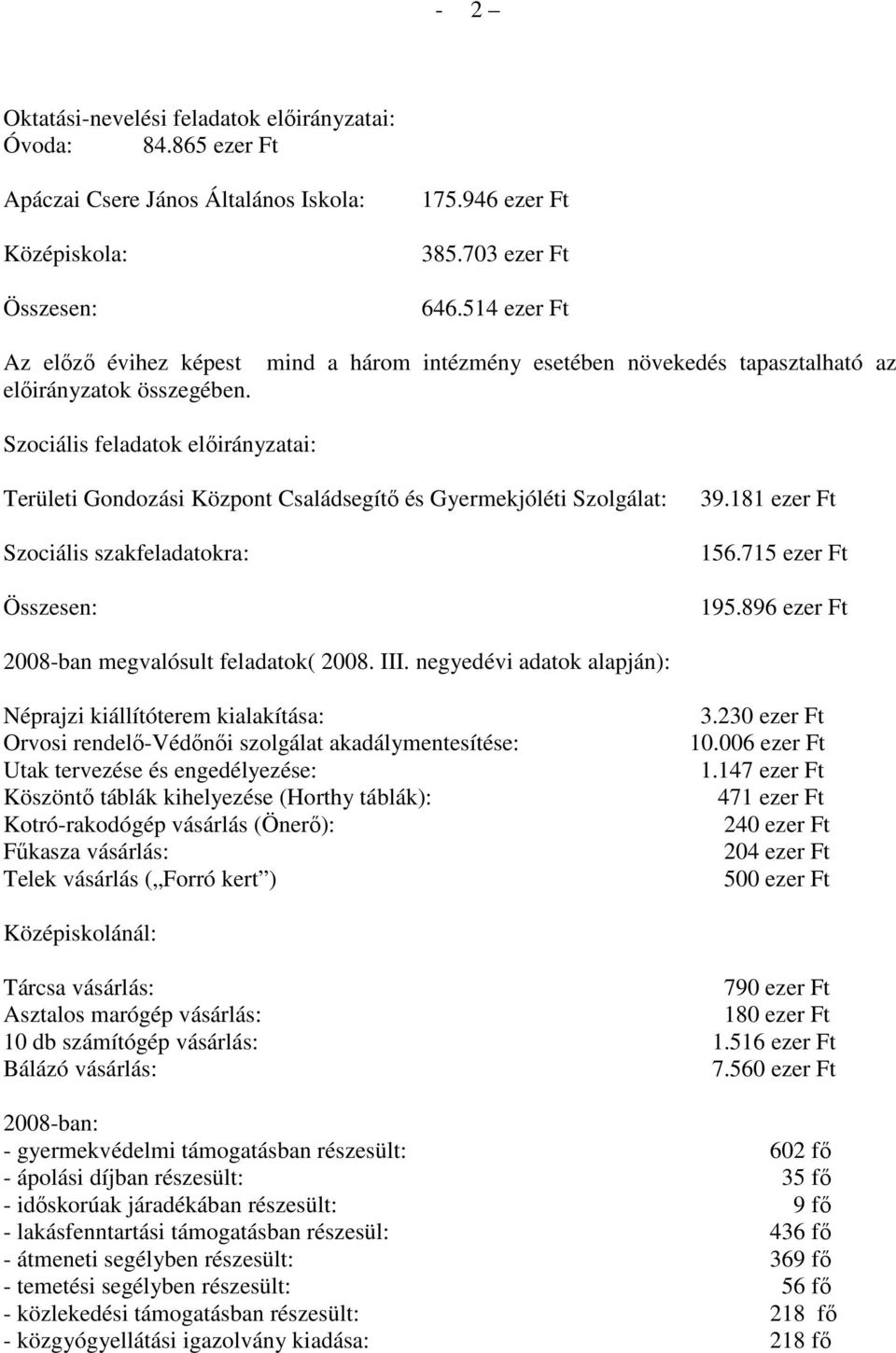 mind a három intézmény esetében növekedés tapasztalható az Szociális feladatok elıirányzatai: Területi Gondozási Központ Családsegítı és Gyermekjóléti Szolgálat: Szociális szakfeladatokra: Összesen: