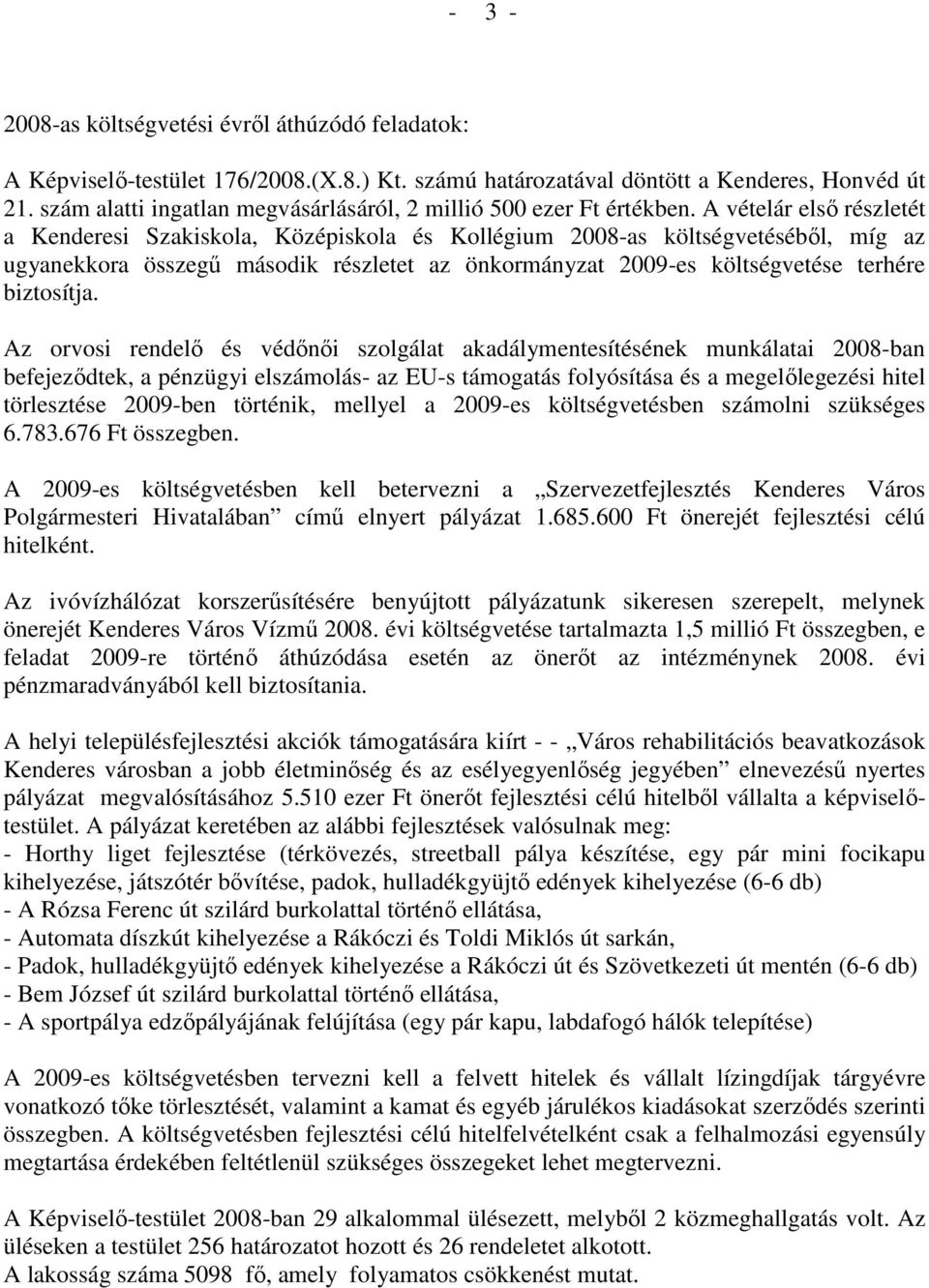 A vételár elsı részletét a Kenderesi Szakiskola, Középiskola és Kollégium 2008-as költségvetésébıl, míg az ugyanekkora összegő második részletet az önkormányzat 2009-es költségvetése terhére