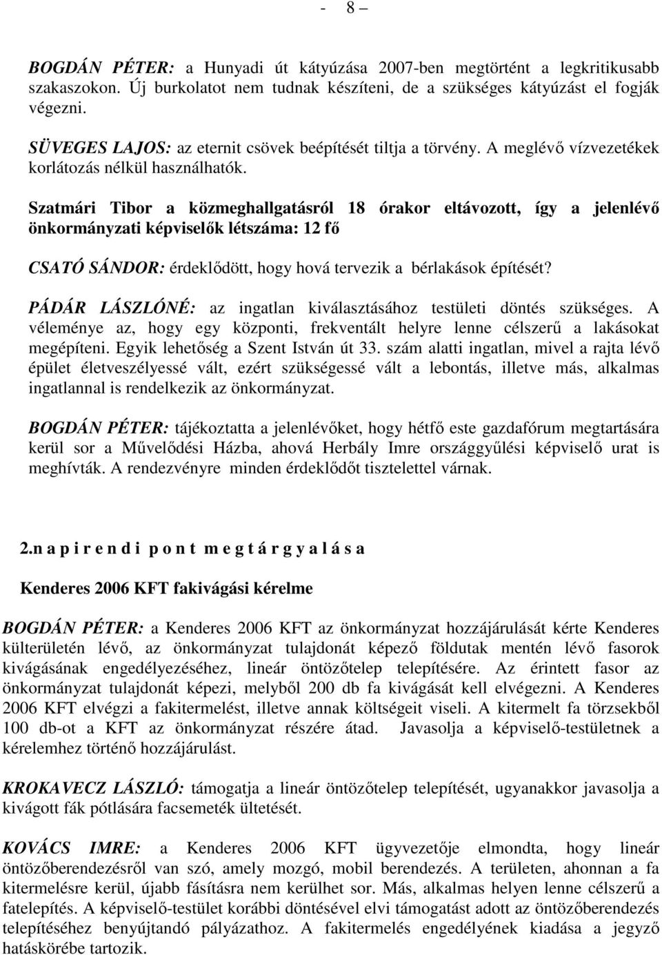 Szatmári Tibor a közmeghallgatásról 18 órakor eltávozott, így a jelenlévı önkormányzati képviselık létszáma: 12 fı CSATÓ SÁNDOR: érdeklıdött, hogy hová tervezik a bérlakások építését?