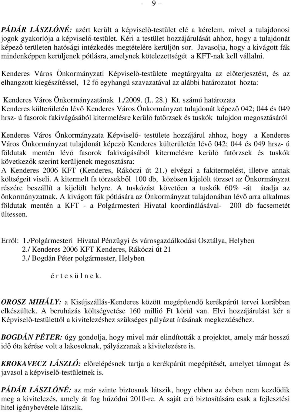 Javasolja, hogy a kivágott fák mindenképpen kerüljenek pótlásra, amelynek kötelezettségét a KFT-nak kell vállalni.