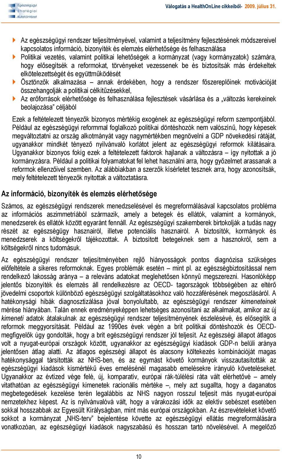 alkalmazása annak érdekében, hogy a rendszer főszereplőinek motivációját összehangolják a politikai célkitűzésekkel, Az erőforrások elérhetősége és felhasználása fejlesztések vásárlása és a változás