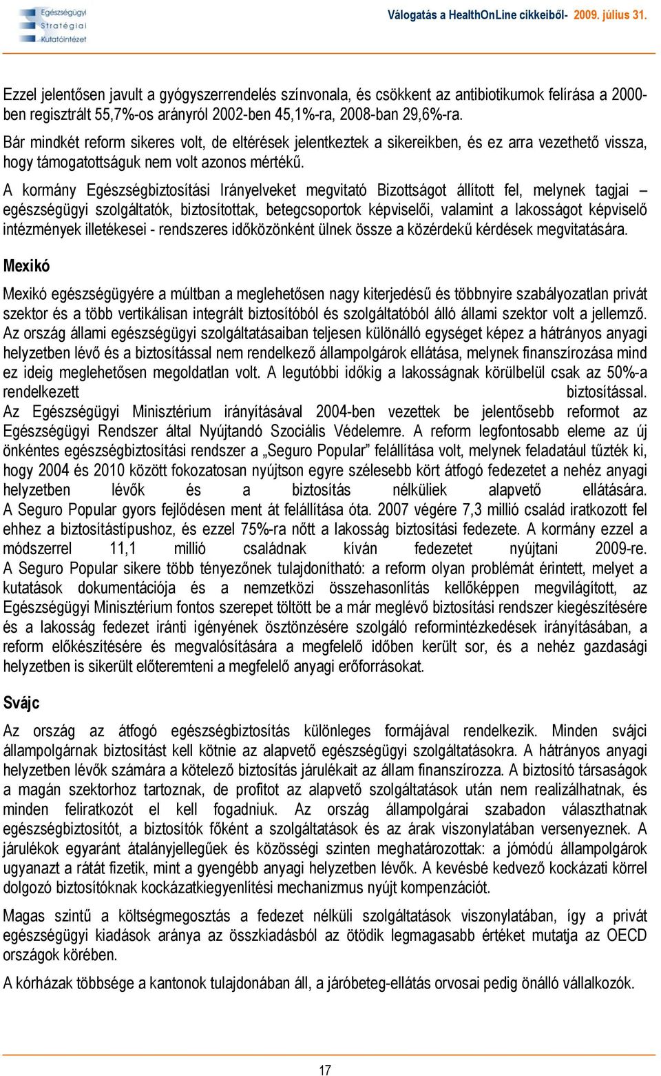 A kormány Egészségbiztosítási Irányelveket megvitató Bizottságot állított fel, melynek tagjai egészségügyi szolgáltatók, biztosítottak, betegcsoportok képviselői, valamint a lakosságot képviselő