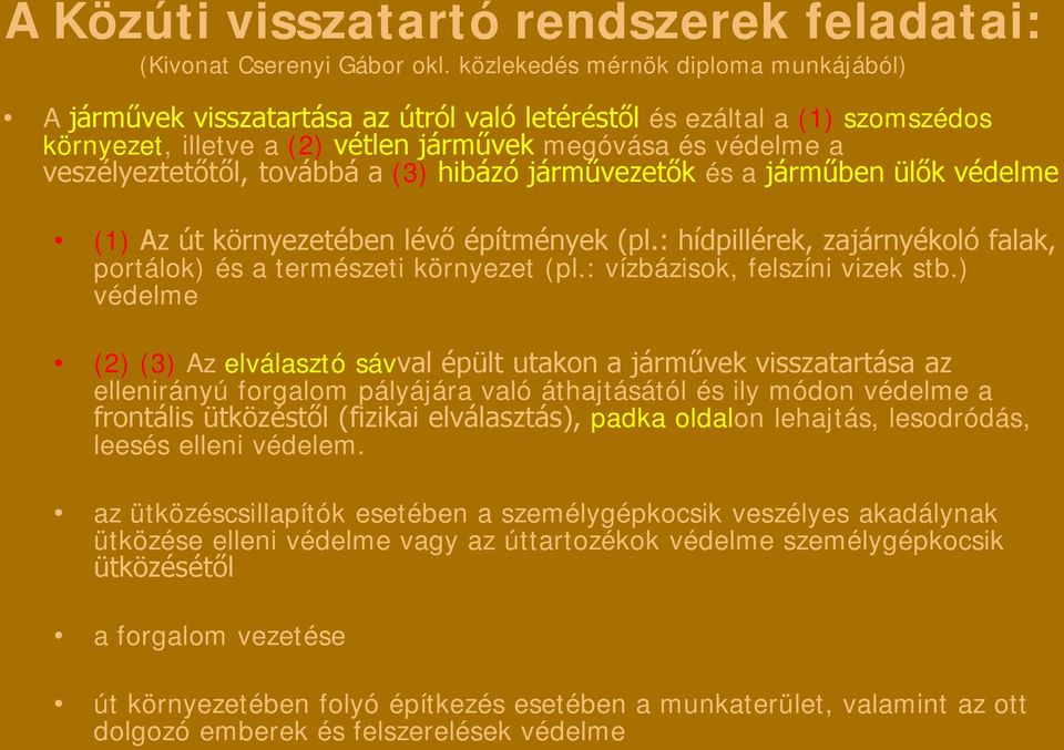 továbbá a (3) hibázó járművezetők és a járműben ülők védelme (1) Az út környezetében lévő építmények (pl.: hídpillérek, zajárnyékoló falak, portálok) és a természeti környezet (pl.