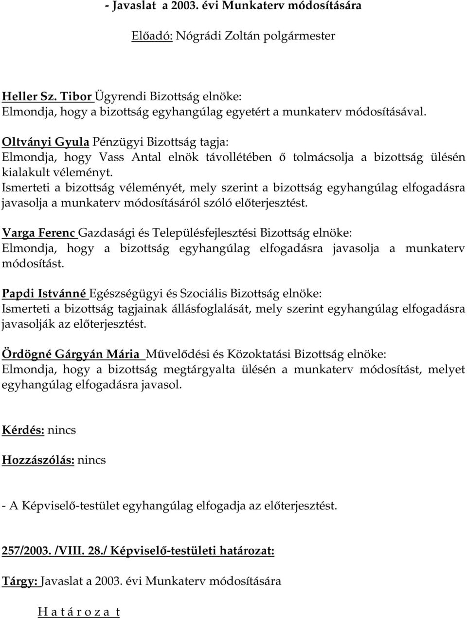 Ismerteti a bizottság véleményét, mely szerint a bizottság egyhangúlag elfogadásra javasolja a munkaterv módosításáról szóló előterjesztést.