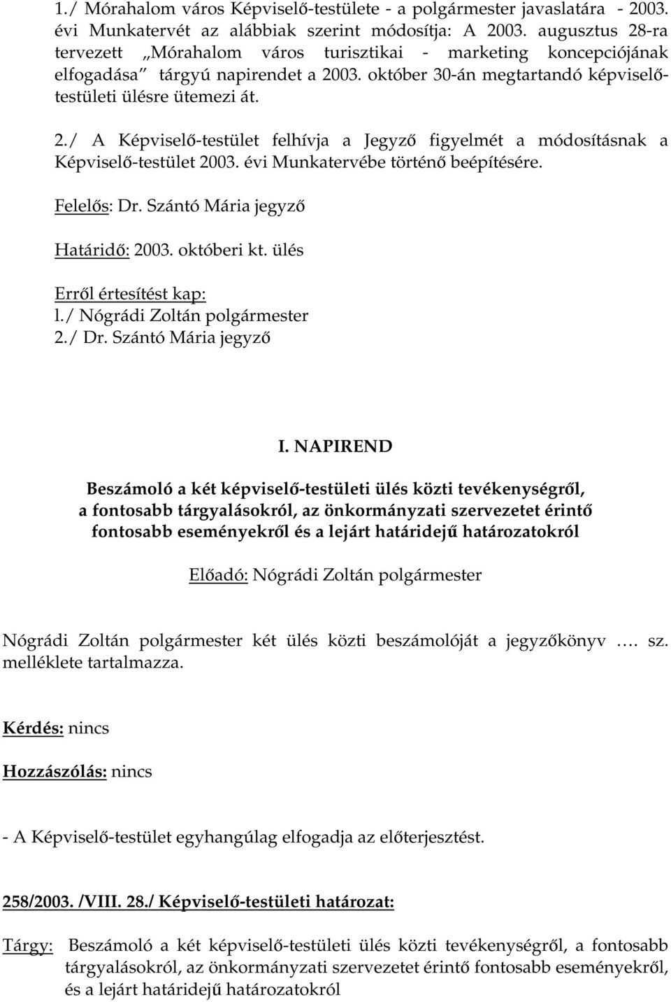 évi Munkatervébe történő beépítésére. Felelős: Dr. Szántó Mária jegyző Határidő: 2003. októberi kt. ülés Erről értesítést kap: l./ Nógrádi Zoltán polgármester 2./ Dr. Szántó Mária jegyző I.