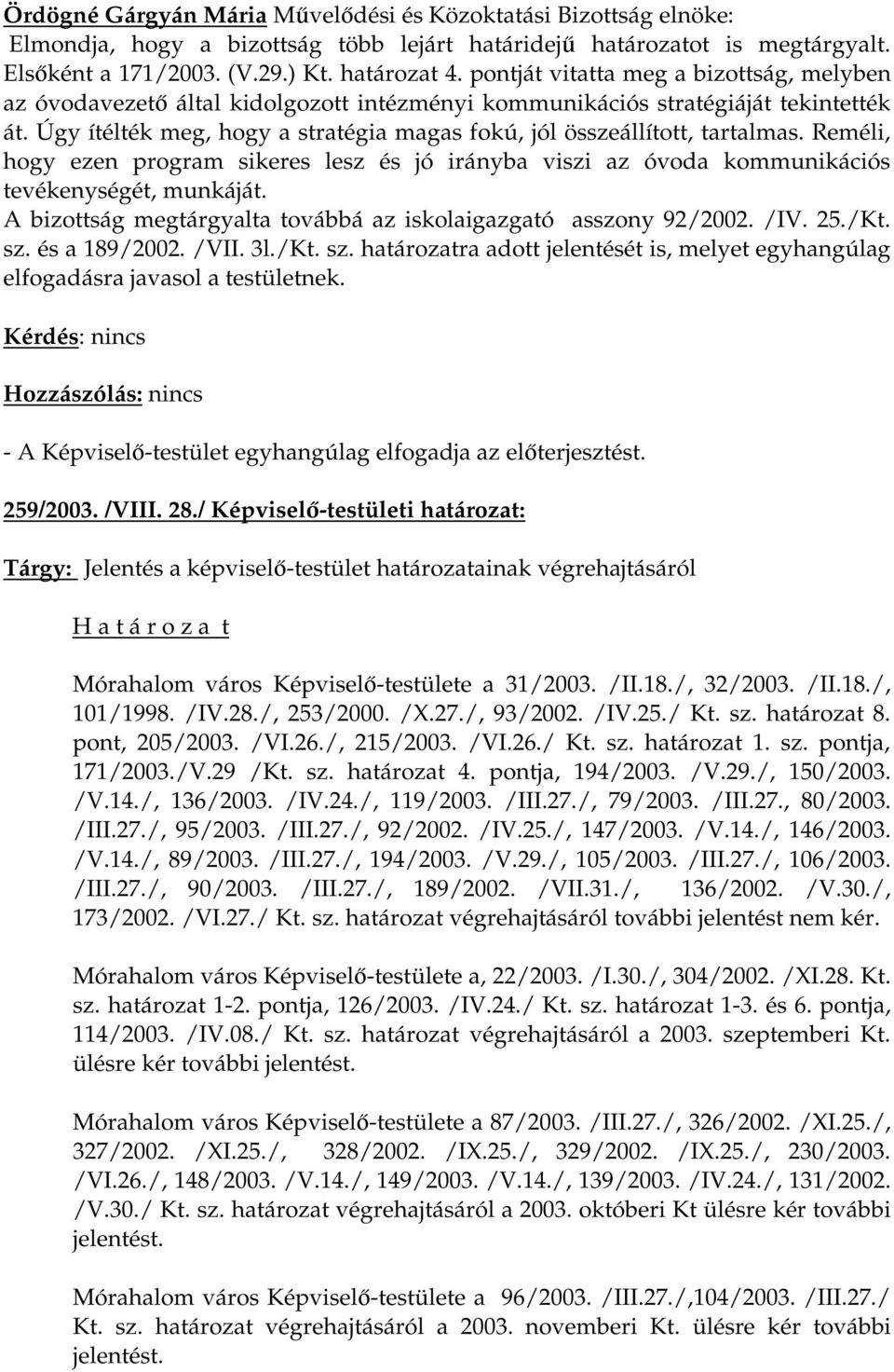 Úgy ítélték meg, hogy a stratégia magas fokú, jól összeállított, tartalmas. Reméli, hogy ezen program sikeres lesz és jó irányba viszi az óvoda kommunikációs tevékenységét, munkáját.