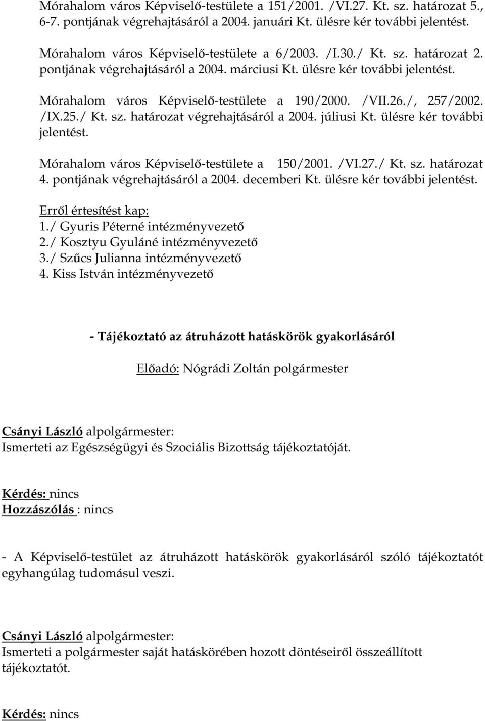 /VII.26./, 257/2002. /IX.25./ Kt. sz. határozat végrehajtásáról a 2004. júliusi Kt. ülésre kér további jelentést. Mórahalom város Képviselő-testülete a 150/2001. /VI.27./ Kt. sz. határozat 4.