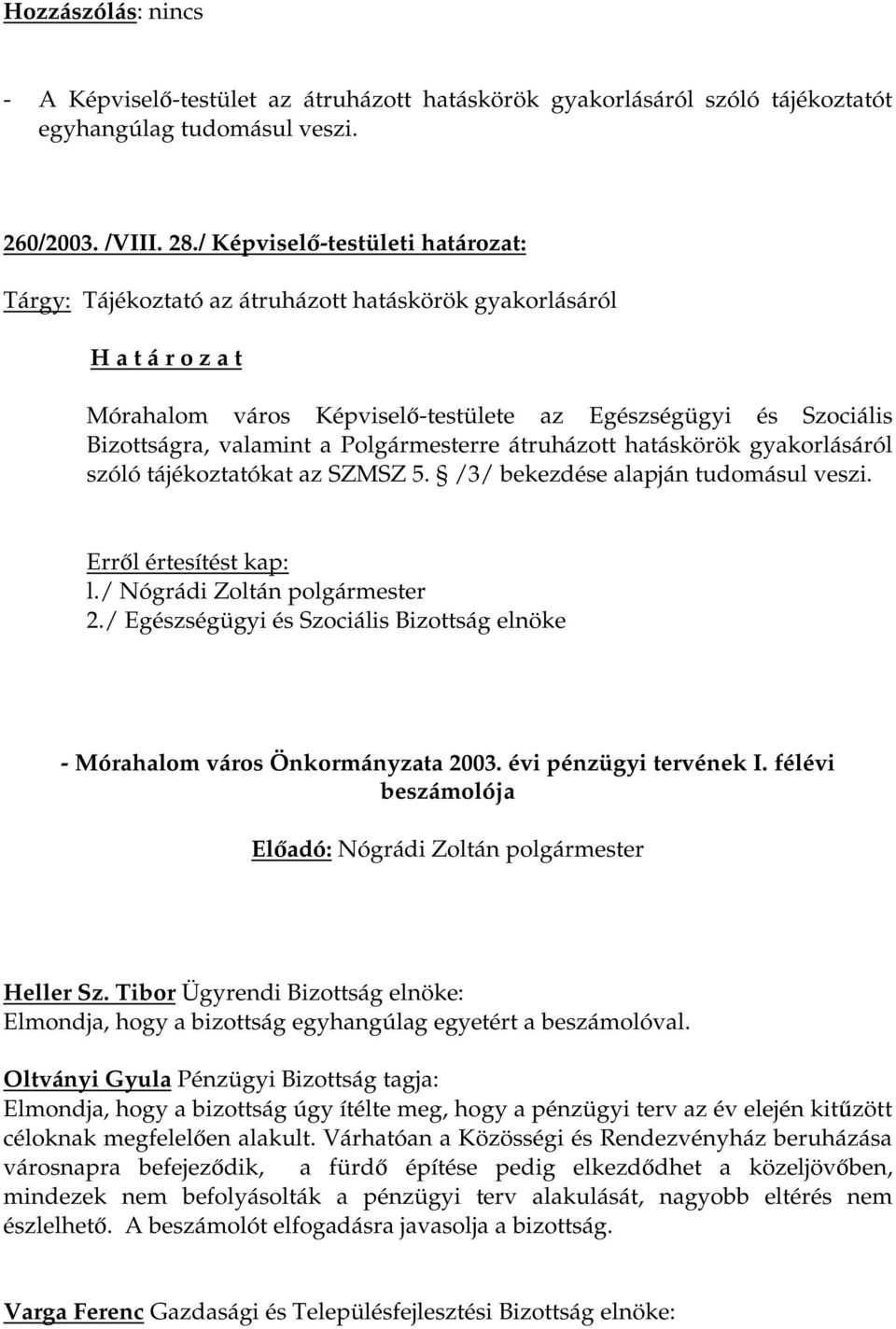 Polgármesterre átruházott hatáskörök gyakorlásáról szóló tájékoztatókat az SZMSZ 5. /3/ bekezdése alapján tudomásul veszi. Erről értesítést kap: l./ Nógrádi Zoltán polgármester 2.