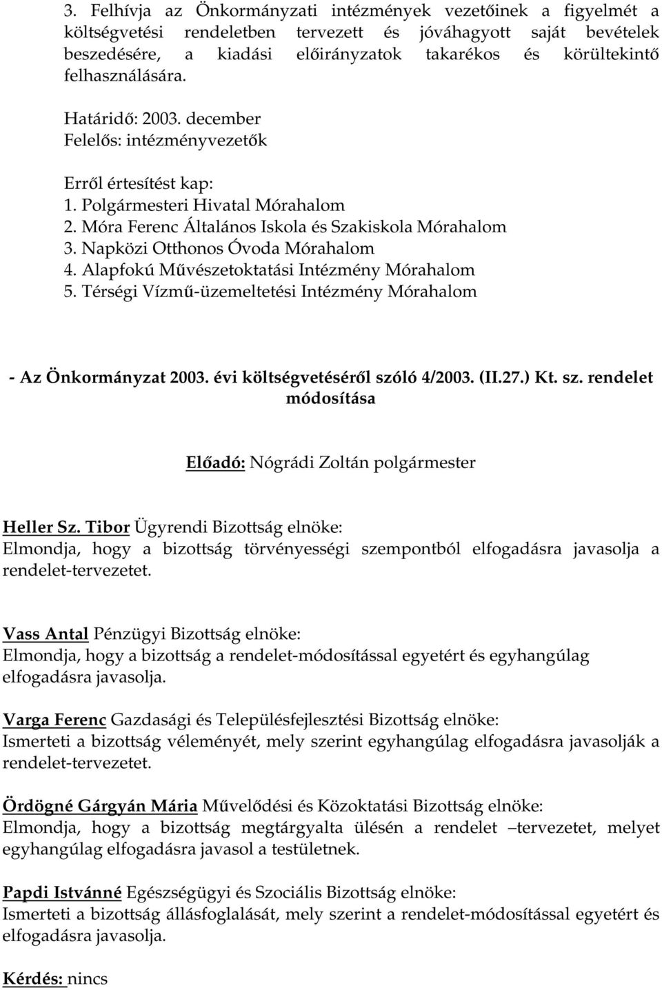 Napközi Otthonos Óvoda Mórahalom 4. Alapfokú Művészetoktatási Intézmény Mórahalom 5. Térségi Vízmű-üzemeltetési Intézmény Mórahalom - Az Önkormányzat 2003. évi költségvetéséről szóló 4/2003. (II.27.