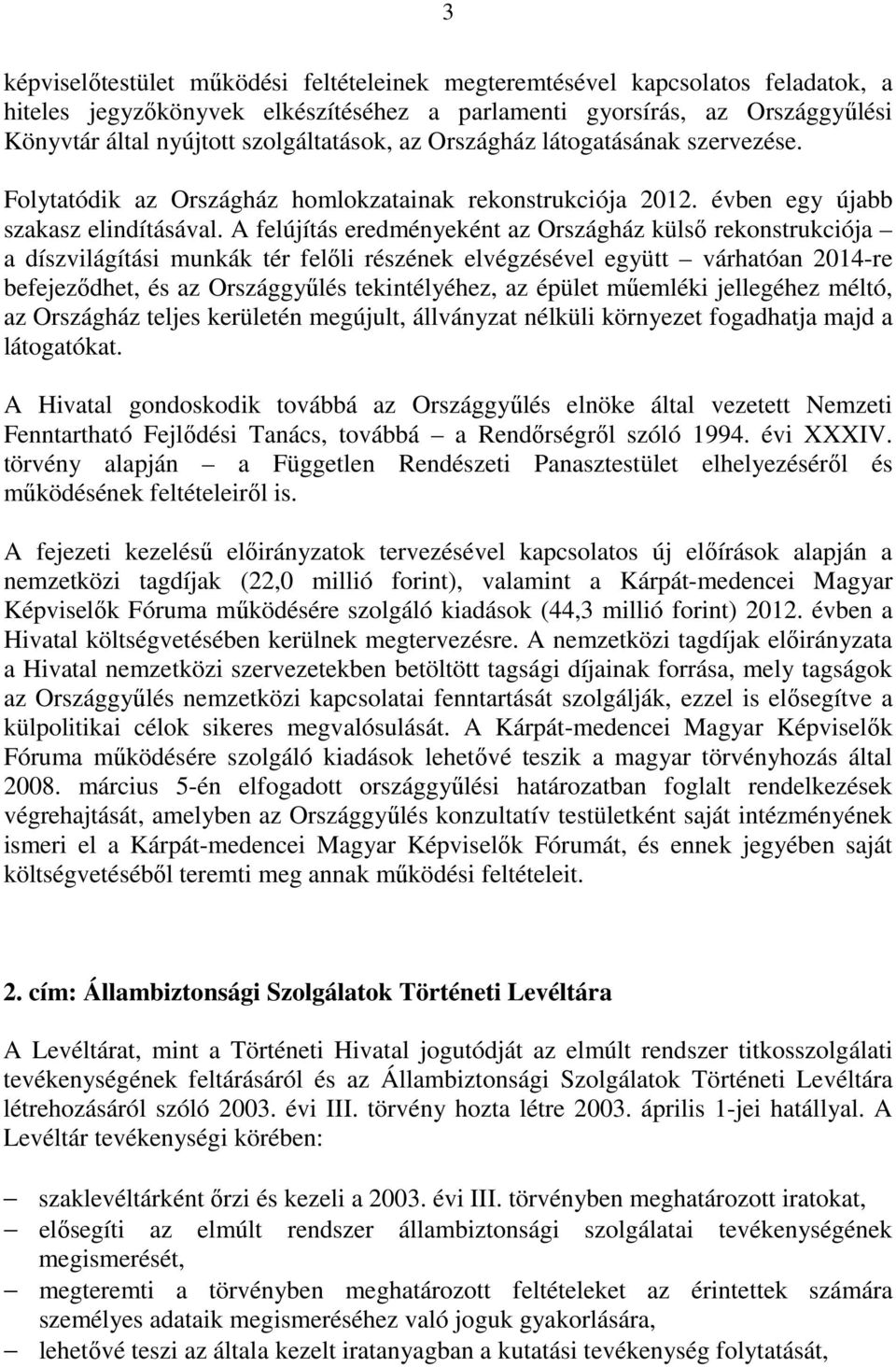 A felújítás eredményeként az Országház külső rekonstrukciója a díszvilágítási munkák tér felőli részének elvégzésével együtt várhatóan 2014-re befejeződhet, és az Országgyűlés tekintélyéhez, az