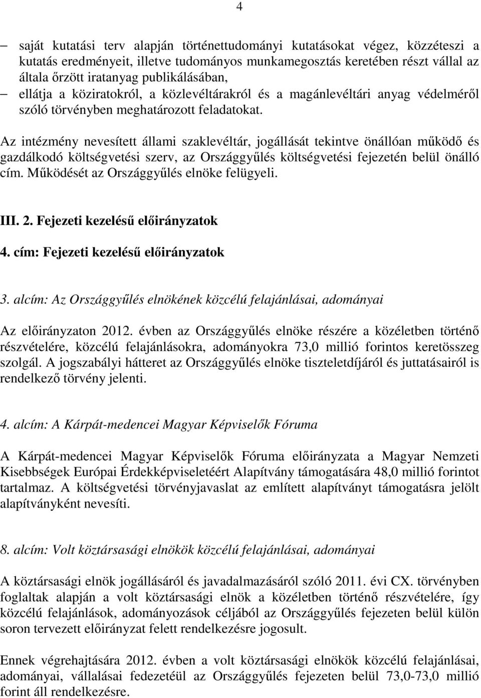 Az intézmény nevesített állami szaklevéltár, jogállását tekintve önállóan működő és gazdálkodó költségvetési szerv, az Országgyűlés költségvetési fejezetén belül önálló cím.