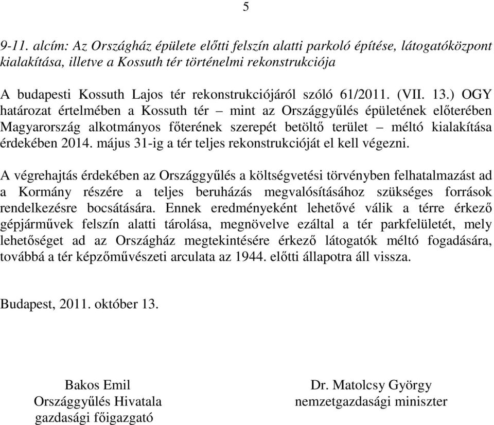 61/2011. (VII. 13.) OGY határozat értelmében a Kossuth tér mint az Országgyűlés épületének előterében Magyarország alkotmányos főterének szerepét betöltő terület méltó kialakítása érdekében 2014.