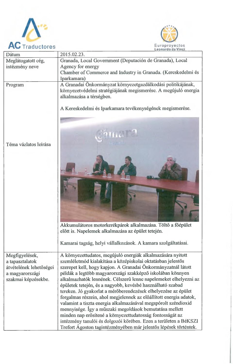 (Kereskedelmi és Iparkamara) A Granadai Önkormányzat környezetgazdálkodási politikájának, környezetvédelmi stratégiájának megismerése. A megújuló energia alkalmazása a térségben.