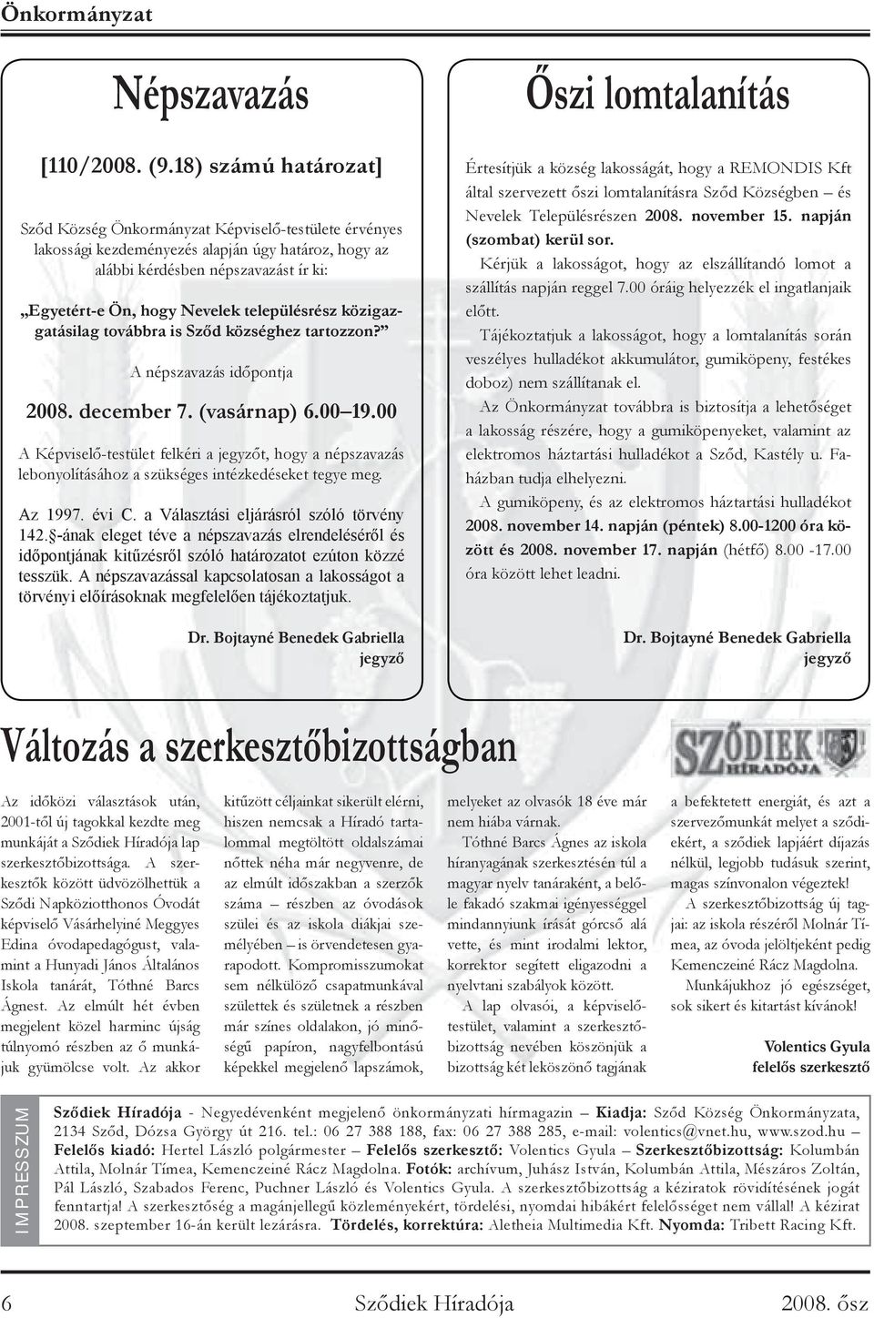településrész közigazgatásilag továbbra is Sződ községhez tartozzon? A népszavazás időpontja 2008. december 7. (vasárnap) 6.00 19.