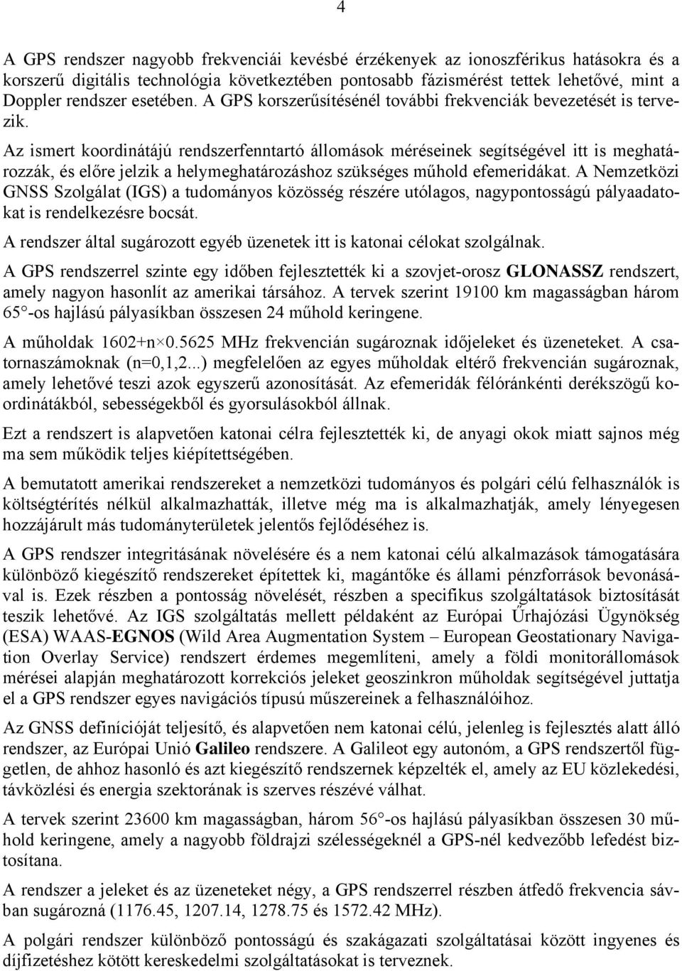 A Nemzeköz GNSS Szolgál IGS udományos közösség részére uólgos, ngyponosságú pálydok s rendelkezésre ocsá. A rendszer áll sugározo egyé üzeneek s kon célok szolgálnk.