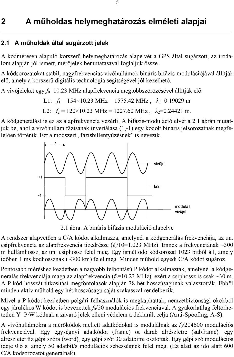 MHz 575.4 MHz, λ.99 m L:. MHz 7.6 MHz, λ.44 m. A kódgenerálás s ez z lprekvenc vezérl. A ázs-modulácó elvé. árán muuk e, hol vvőhullám ázsánk nverálás,- egy kódol nárs elsoroznk megelelően örénk.