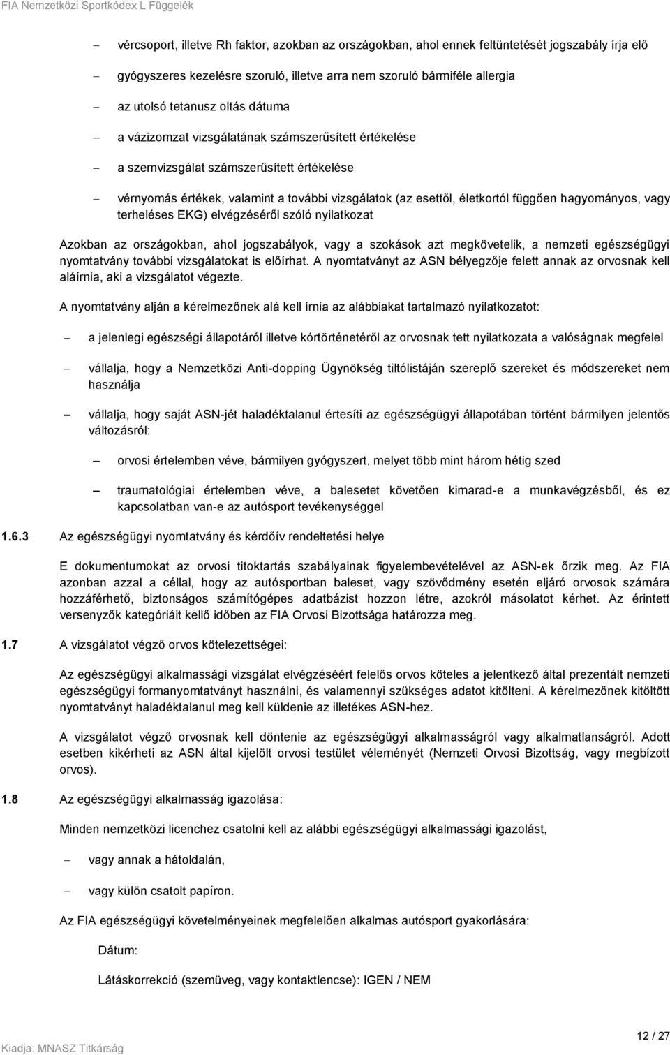 vagy terheléses EKG) elvégzéséről szóló nyilatkozat Azokban az országokban, ahol jogszabályok, vagy a szokások azt megkövetelik, a nemzeti egészségügyi nyomtatvány további vizsgálatokat is előírhat.